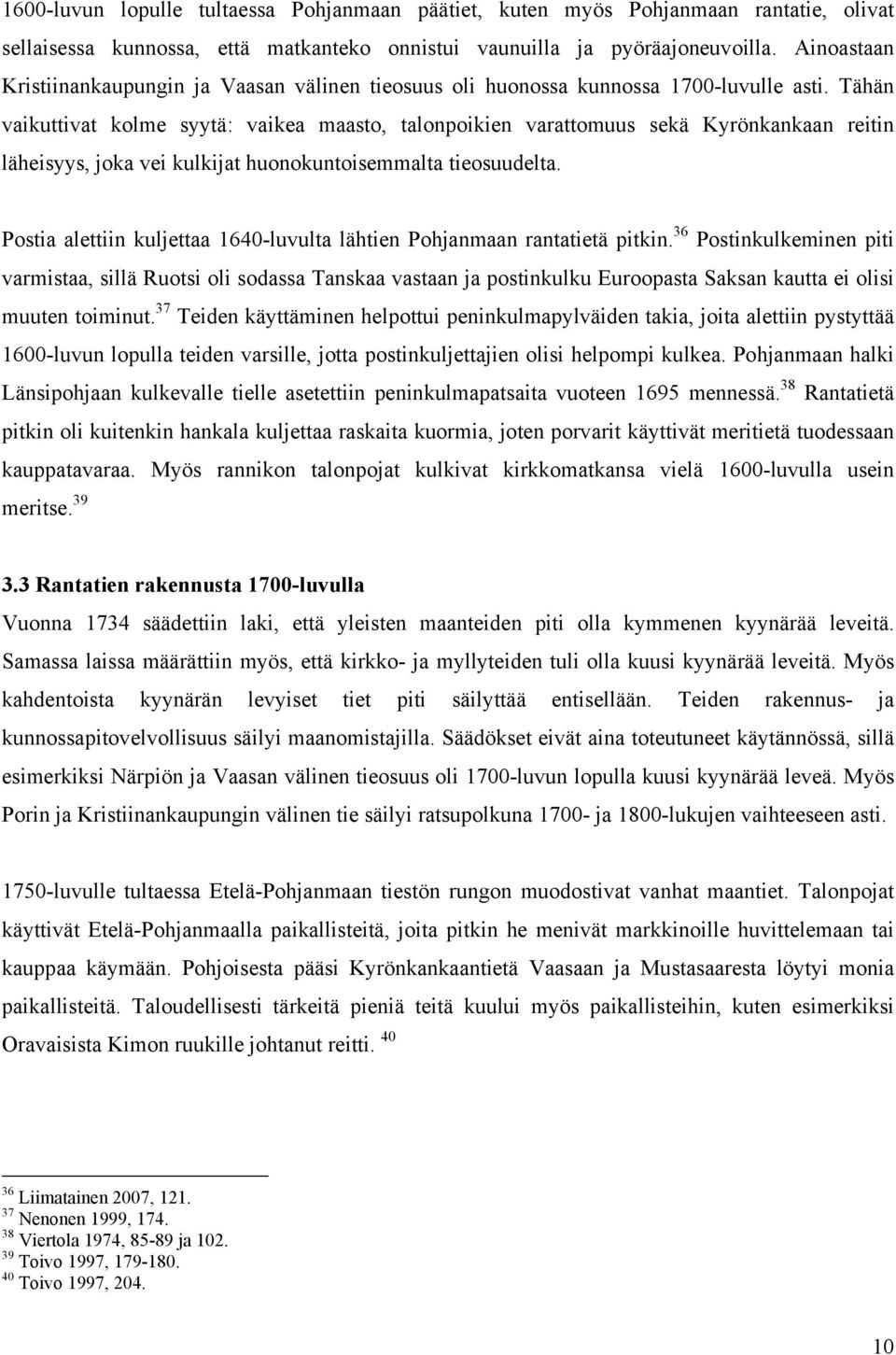 Tähän vaikuttivat kolme syytä: vaikea maasto, talonpoikien varattomuus sekä Kyrönkankaan reitin läheisyys, joka vei kulkijat huonokuntoisemmalta tieosuudelta.