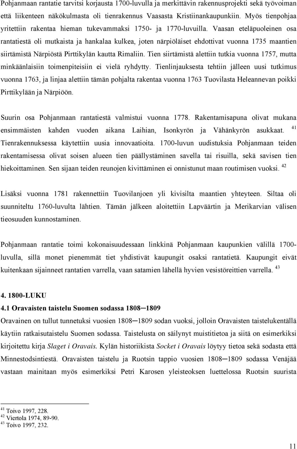 Vaasan eteläpuoleinen osa rantatiestä oli mutkaista ja hankalaa kulkea, joten närpiöläiset ehdottivat vuonna 1735 maantien siirtämistä Närpiöstä Pirttikylän kautta Rimaliin.