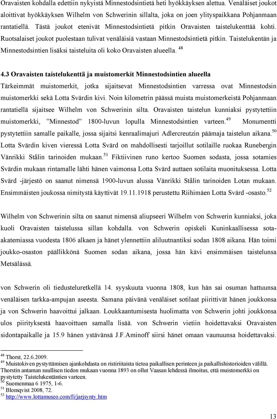 Tästä joukot etenivät Minnestodsintietä pitkin Oravaisten taistelukenttää kohti. Ruotsalaiset joukot puolestaan tulivat venäläisiä vastaan Minnestodsintietä pitkin.