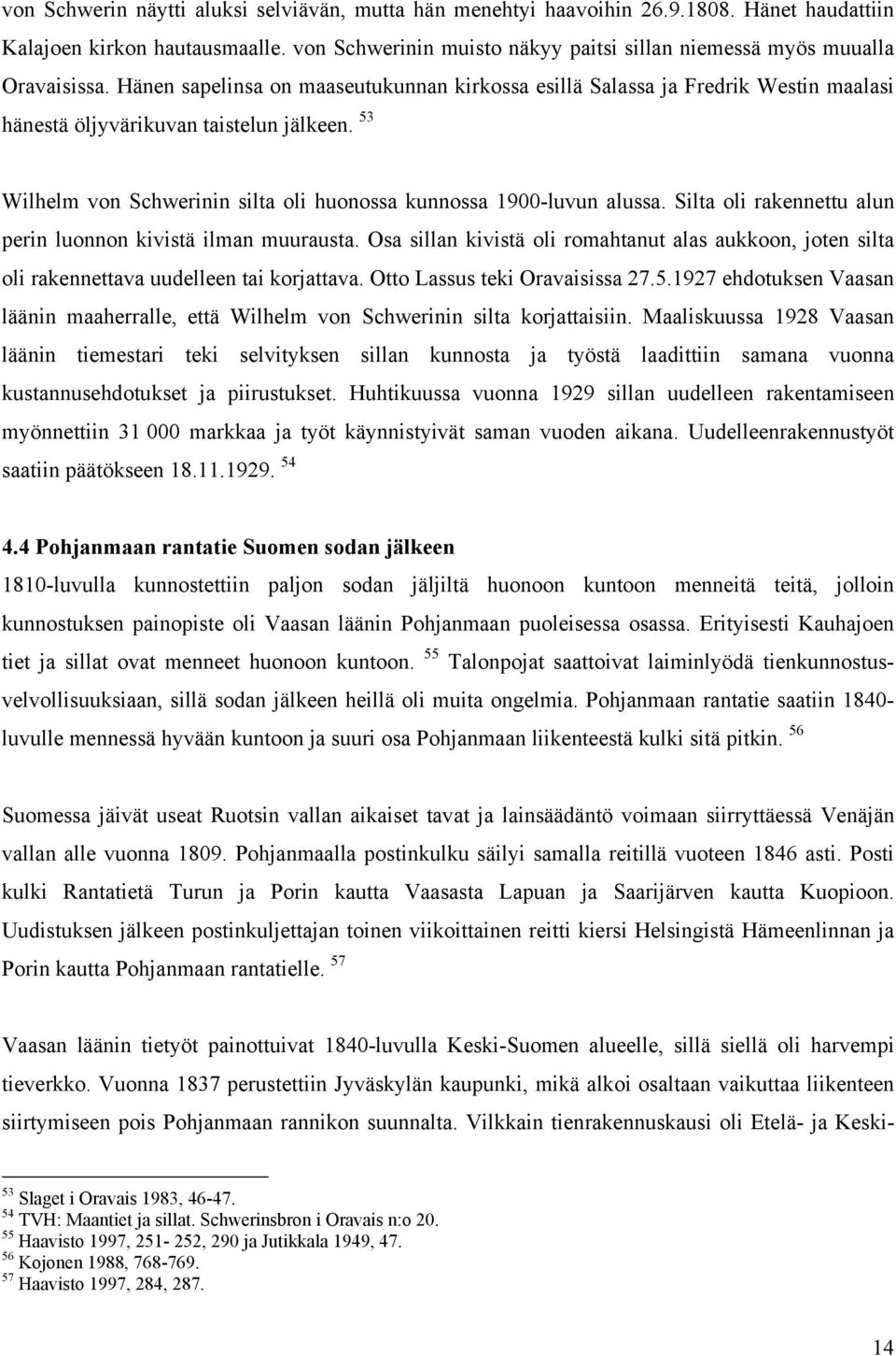 Hänen sapelinsa on maaseutukunnan kirkossa esillä Salassa ja Fredrik Westin maalasi hänestä öljyvärikuvan taistelun jälkeen. 53 Wilhelm von Schwerinin silta oli huonossa kunnossa 1900-luvun alussa.