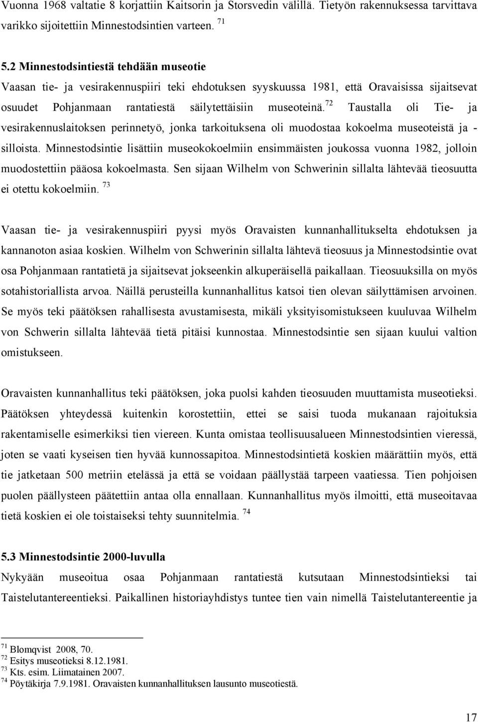 72 Taustalla oli Tie- ja vesirakennuslaitoksen perinnetyö, jonka tarkoituksena oli muodostaa kokoelma museoteistä ja - silloista.