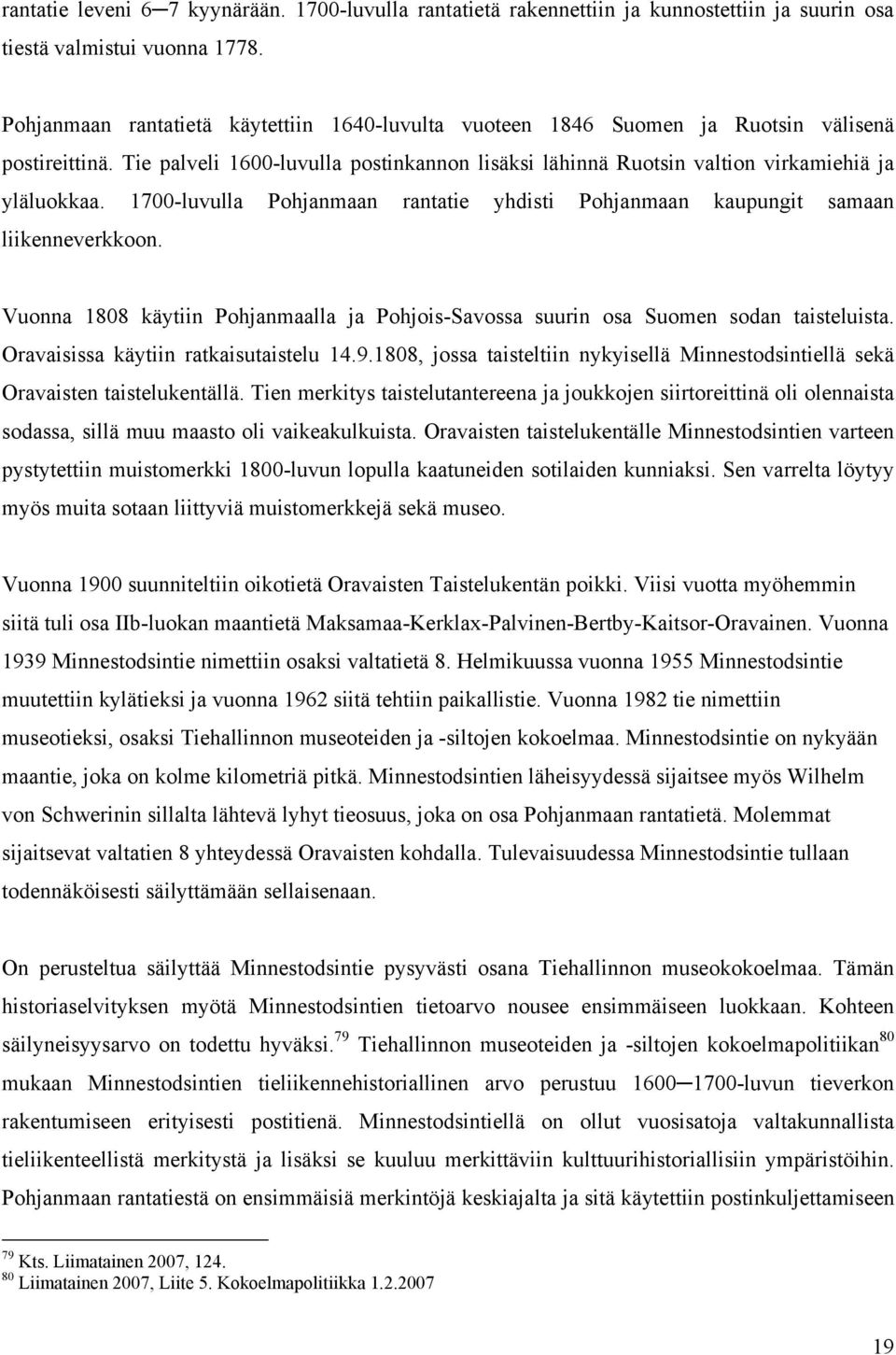 1700-luvulla Pohjanmaan rantatie yhdisti Pohjanmaan kaupungit samaan liikenneverkkoon. Vuonna 1808 käytiin Pohjanmaalla ja Pohjois-Savossa suurin osa Suomen sodan taisteluista.