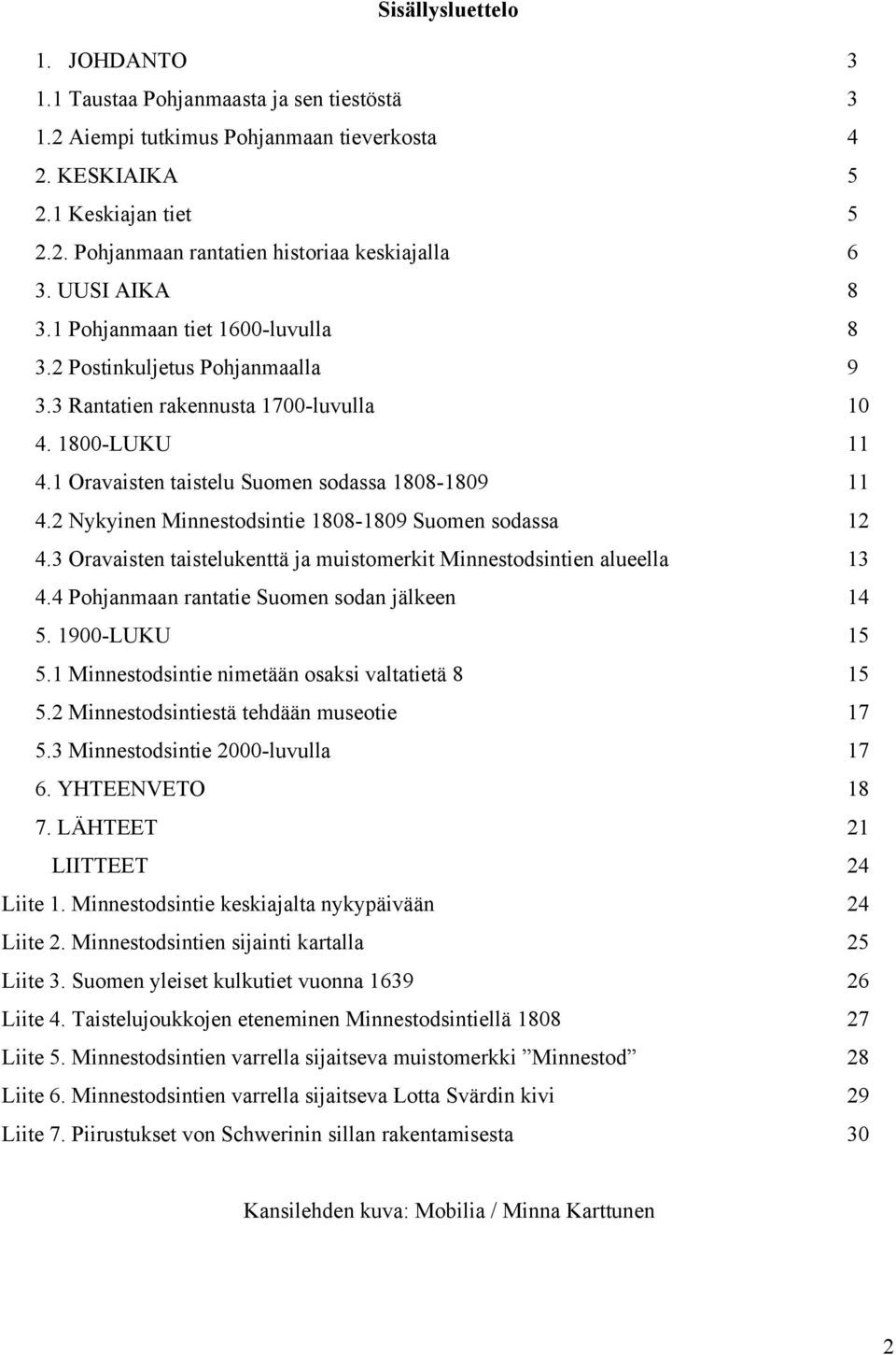 2 Nykyinen Minnestodsintie 1808-1809 Suomen sodassa 12 4.3 Oravaisten taistelukenttä ja muistomerkit Minnestodsintien alueella 13 4.4 Pohjanmaan rantatie Suomen sodan jälkeen 14 5. 1900-LUKU 15 5.