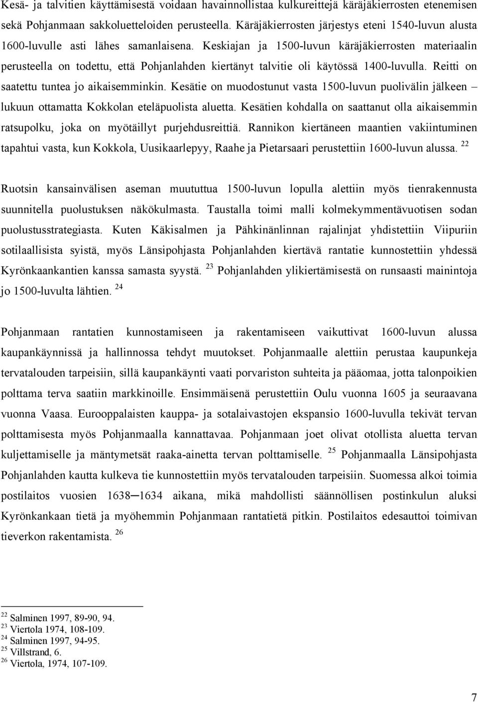 Keskiajan ja 1500-luvun käräjäkierrosten materiaalin perusteella on todettu, että Pohjanlahden kiertänyt talvitie oli käytössä 1400-luvulla. Reitti on saatettu tuntea jo aikaisemminkin.