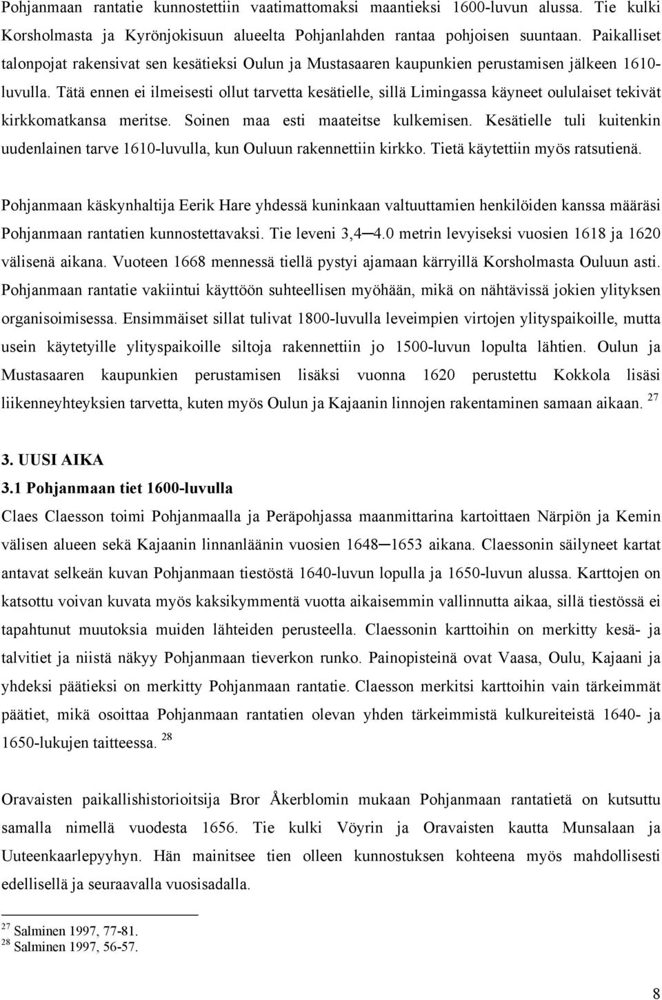 Tätä ennen ei ilmeisesti ollut tarvetta kesätielle, sillä Limingassa käyneet oululaiset tekivät kirkkomatkansa meritse. Soinen maa esti maateitse kulkemisen.