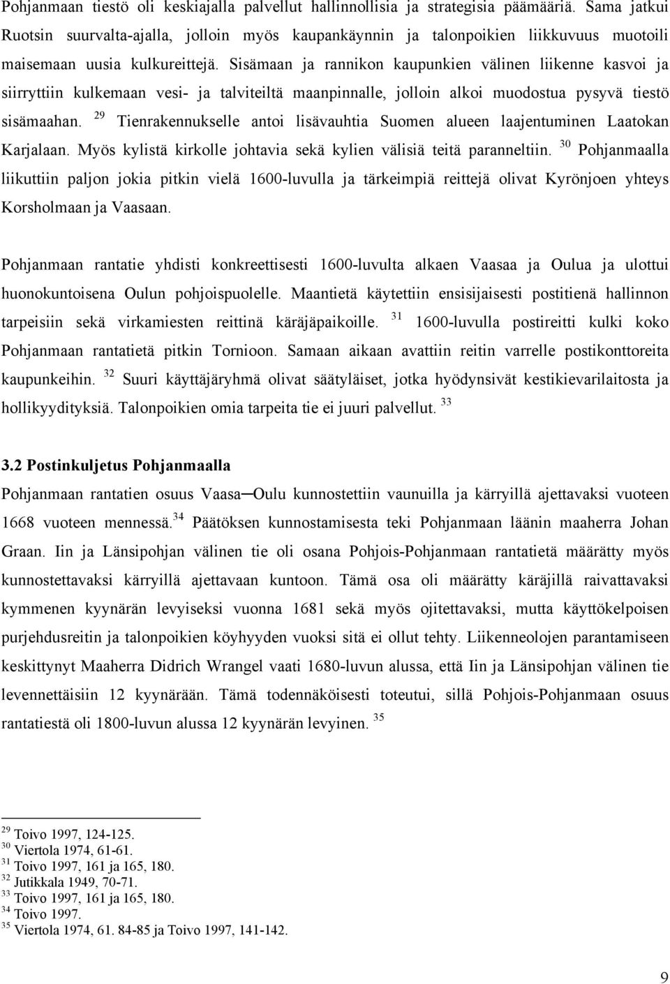 Sisämaan ja rannikon kaupunkien välinen liikenne kasvoi ja siirryttiin kulkemaan vesi- ja talviteiltä maanpinnalle, jolloin alkoi muodostua pysyvä tiestö sisämaahan.