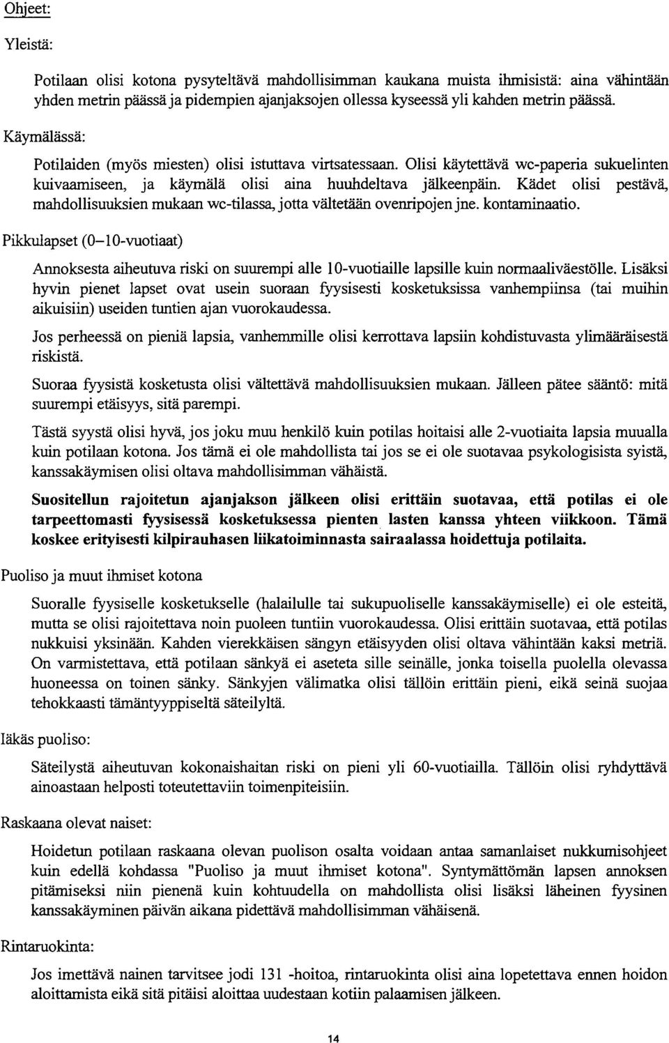 Kädet olisi pestävä, mahdollisuuksien mukaan wc-tilassa, jotta vältetään ovenripojen jne. kontaminaatio.