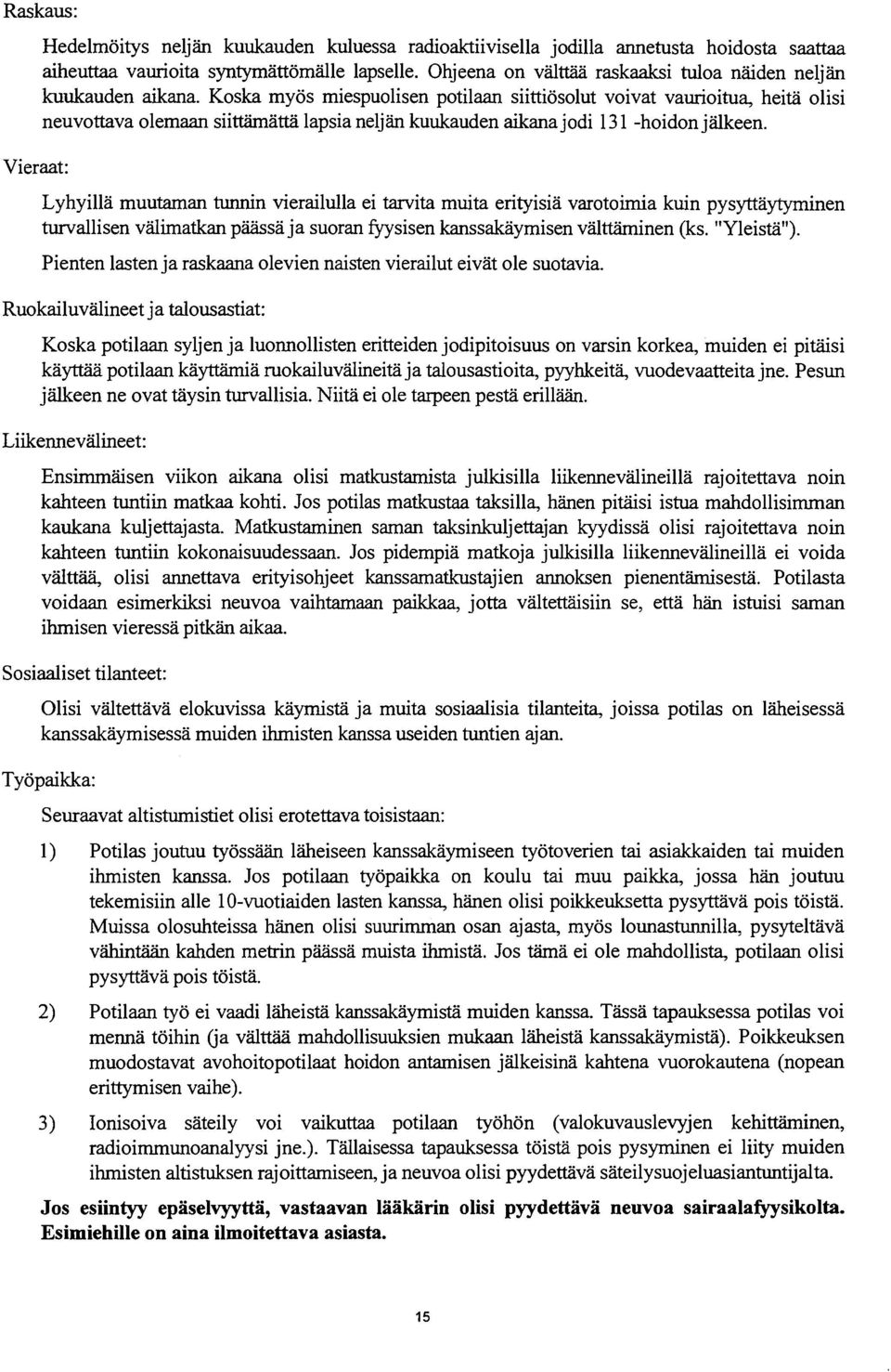 Koska myös miespuolisen potilaan siittiösolut voivat vaurioitua, heitä olisi neuvottava olemaan siittämättä lapsia neljän kuukauden aikana jodi 131 -hoidon jälkeen.