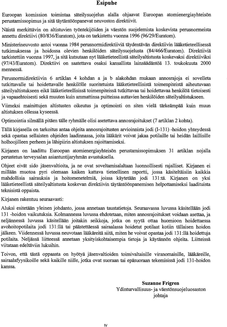 Ministerineuvosto antoi vuonna 1984 perusnormidirektiiviä täydentävän direktiivin lääketieteellisessä tutkimuksessa ja hoidossa olevien henkilöiden säteilysuojelusta (84/466/Euratom).