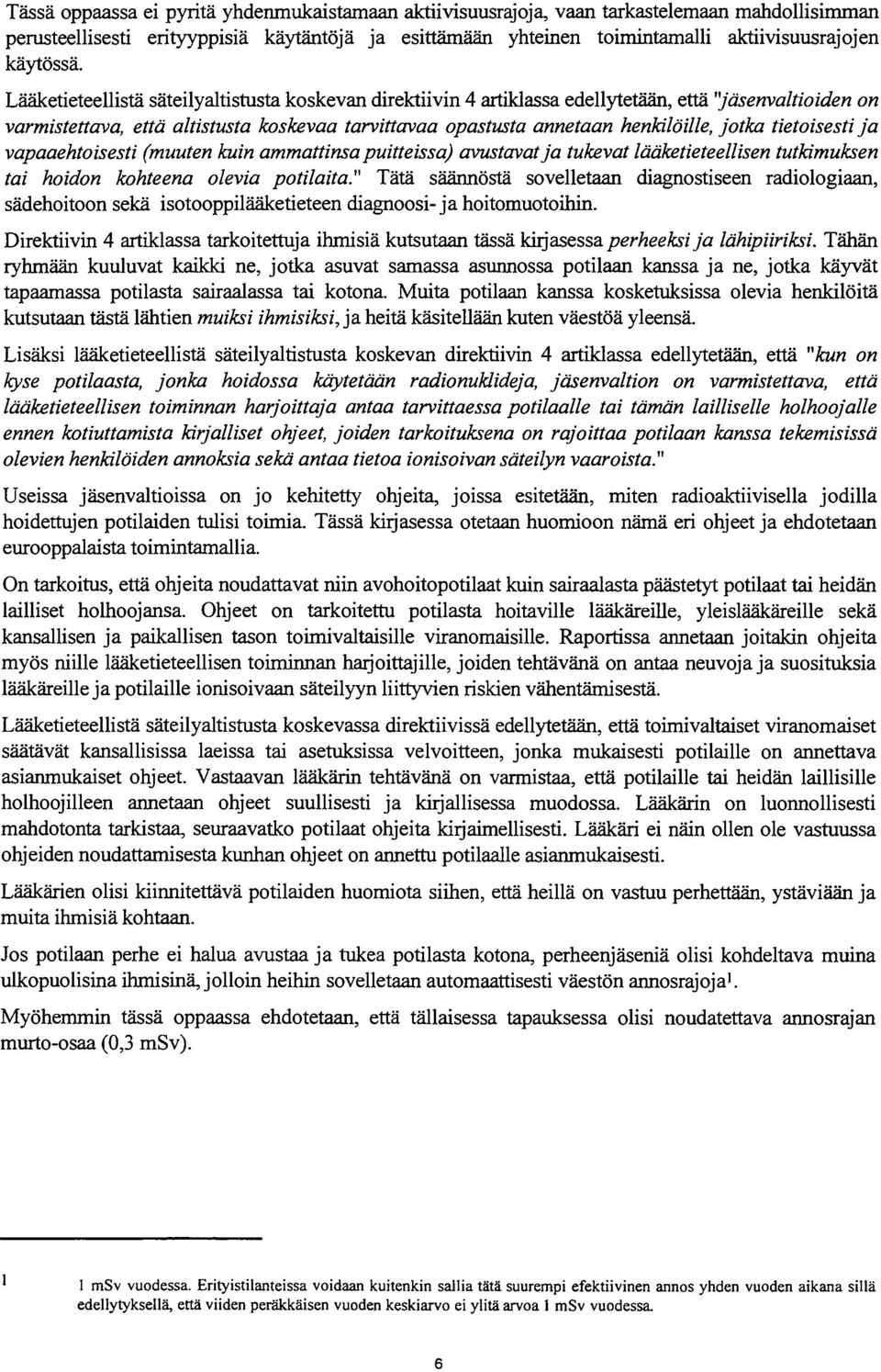 Lääketieteellistä säteilyaltistusta koskevan direktiivin 4 artiklassa edellytetään, että "jäsenvaltioiden on varmistettava, että altistusta koskevaa tarvittavaa opastusta annetaan henkilöille, jotka