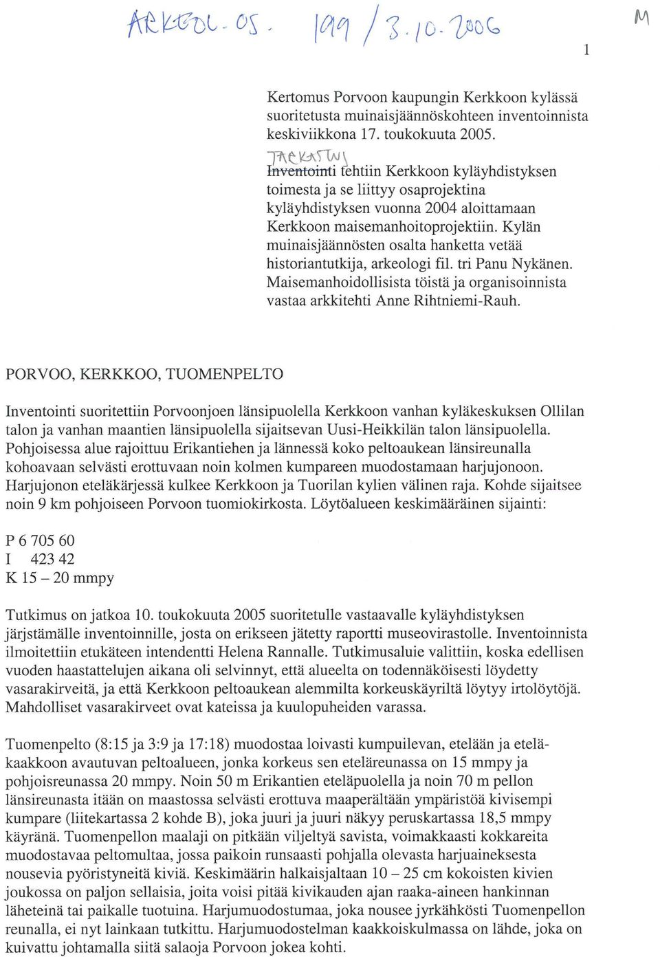 Kylän muinaisjäännösten osalta hanketta vetää historiantutkija, arkeologi fil. tri Panu Nykänen. Maisemanhoidollisista töistä ja organisoiunista vastaa arkkitehti Anne Rihtniemi-Rauh.