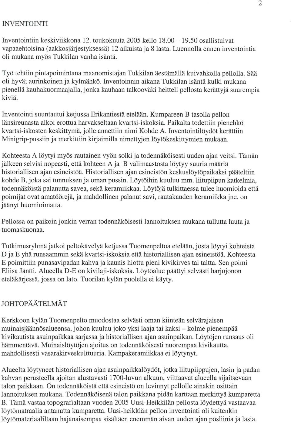 Inventoinnin aikana Tukkilan isäntä kulki mukana pienellä kauhakuormaajalla, jonka kauhaan taikooväki heitteli peliosta kerättyjä suurempia kiviä. Inventointi suuntautui ketjussa Erikantiestä etelään.