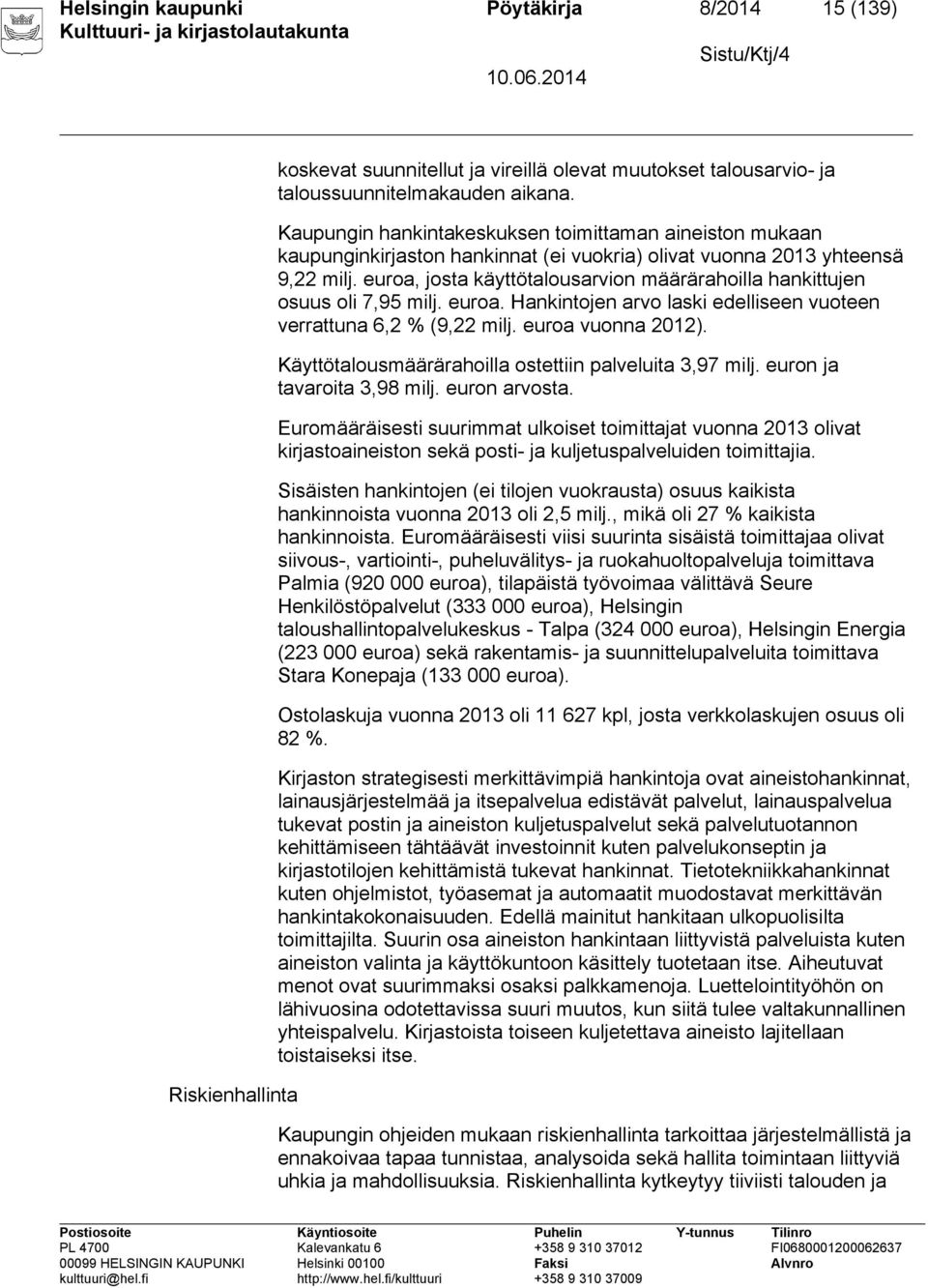 euroa, josta käyttötalousarvion määrärahoilla hankittujen osuus oli 7,95 milj. euroa. Hankintojen arvo laski edelliseen vuoteen verrattuna 6,2 % (9,22 milj. euroa vuonna 2012).