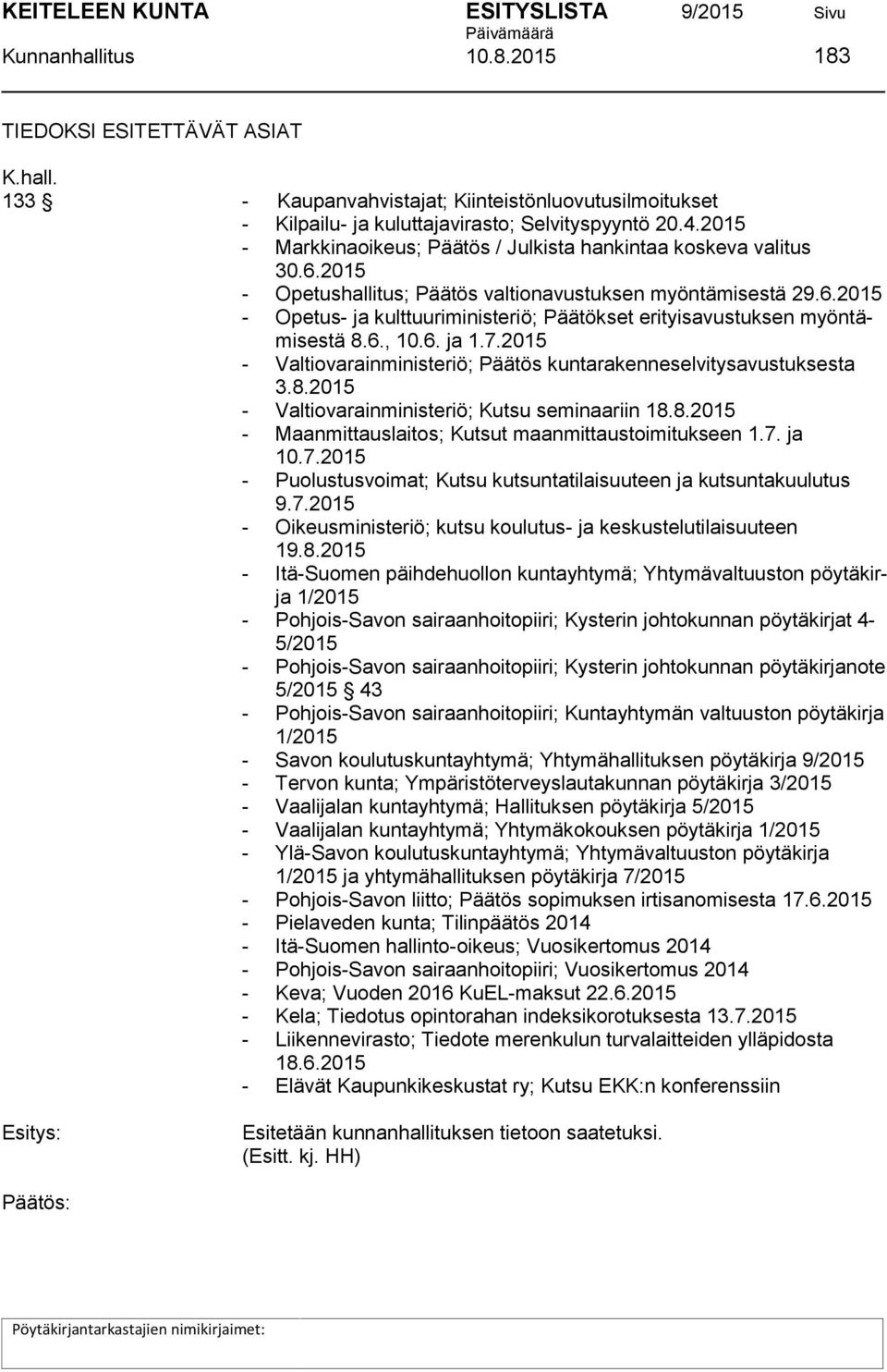 6., 10.6. ja 1.7.2015 - Valtiovarainministeriö; Päätös kuntarakenneselvitysavustuksesta 3.8.2015 - Valtiovarainministeriö; Kutsu seminaariin 18.8.2015 - Maanmittauslaitos; Kutsut maanmittaustoimitukseen 1.