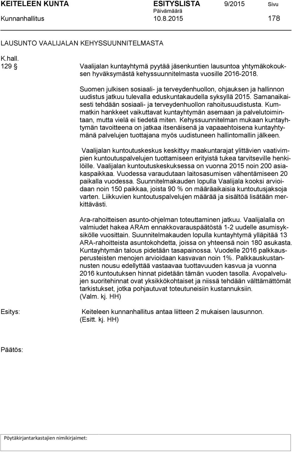 Samanaikaisesti tehdään sosiaali- ja terveydenhuollon rahoitusuudistusta. Kummatkin hankkeet vaikuttavat kuntayhtymän asemaan ja palvelutoimintaan, mutta vielä ei tiedetä miten.