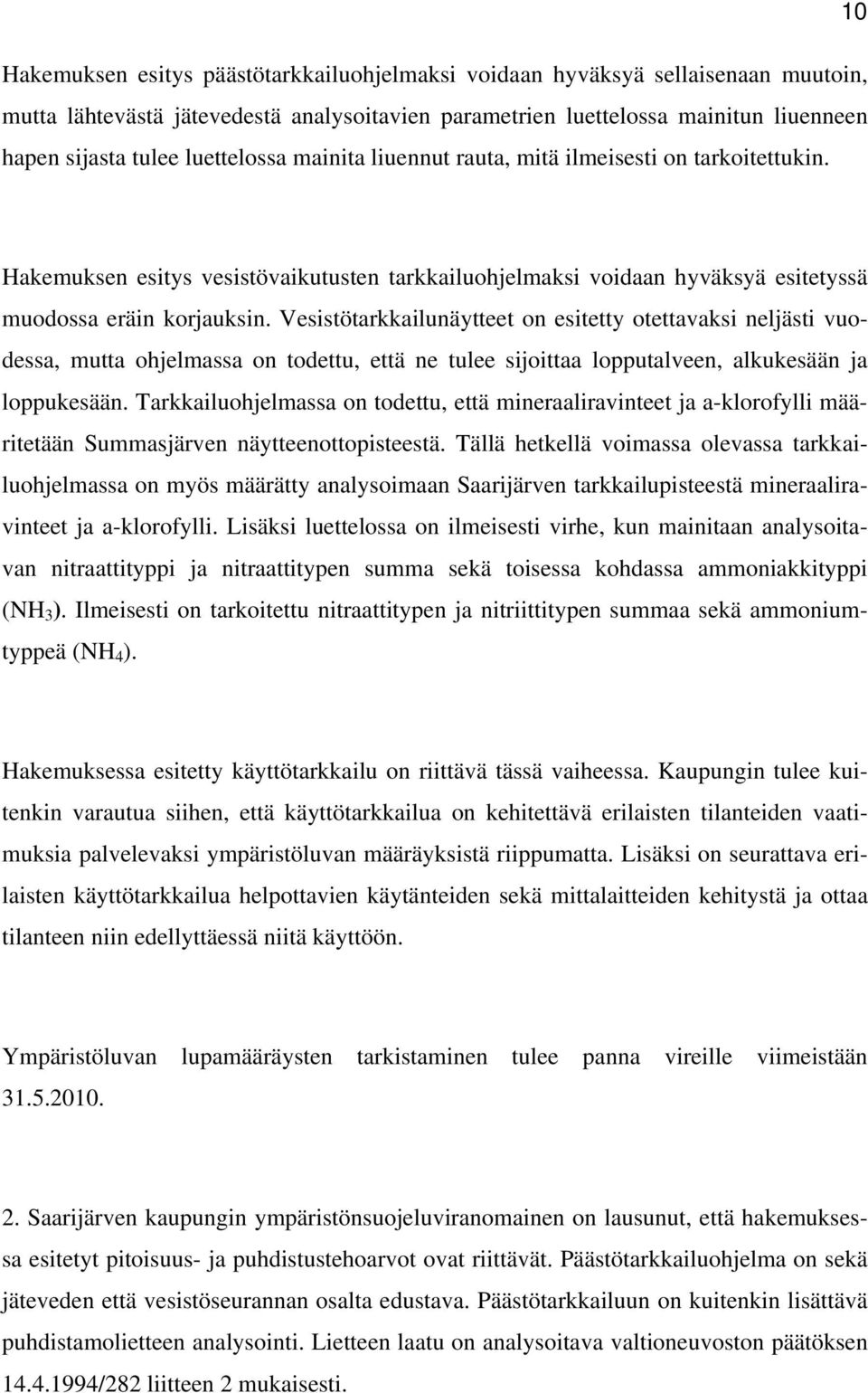 Vesistötarkkailunäytteet on esitetty otettavaksi neljästi vuodessa, mutta ohjelmassa on todettu, että ne tulee sijoittaa lopputalveen, alkukesään ja loppukesään.