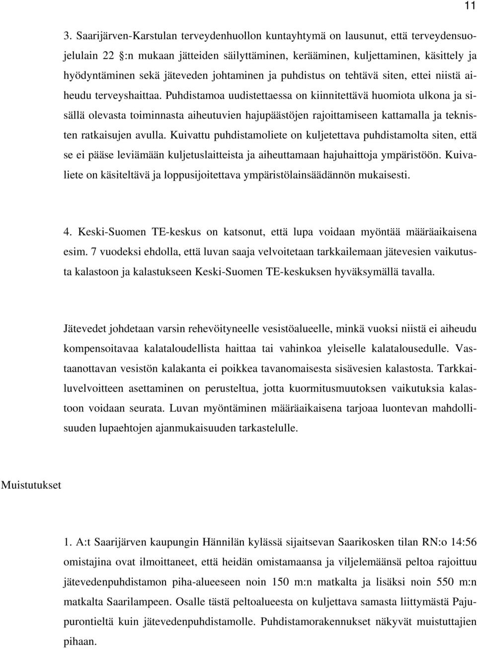 Puhdistamoa uudistettaessa on kiinnitettävä huomiota ulkona ja sisällä olevasta toiminnasta aiheutuvien hajupäästöjen rajoittamiseen kattamalla ja teknisten ratkaisujen avulla.