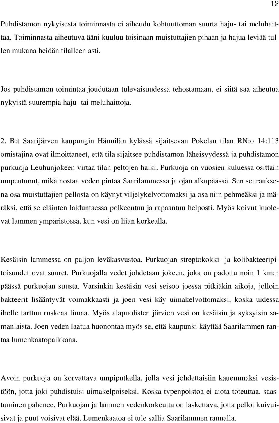 Jos puhdistamon toimintaa joudutaan tulevaisuudessa tehostamaan, ei siitä saa aiheutua nykyistä suurempia haju- tai meluhaittoja. 2.