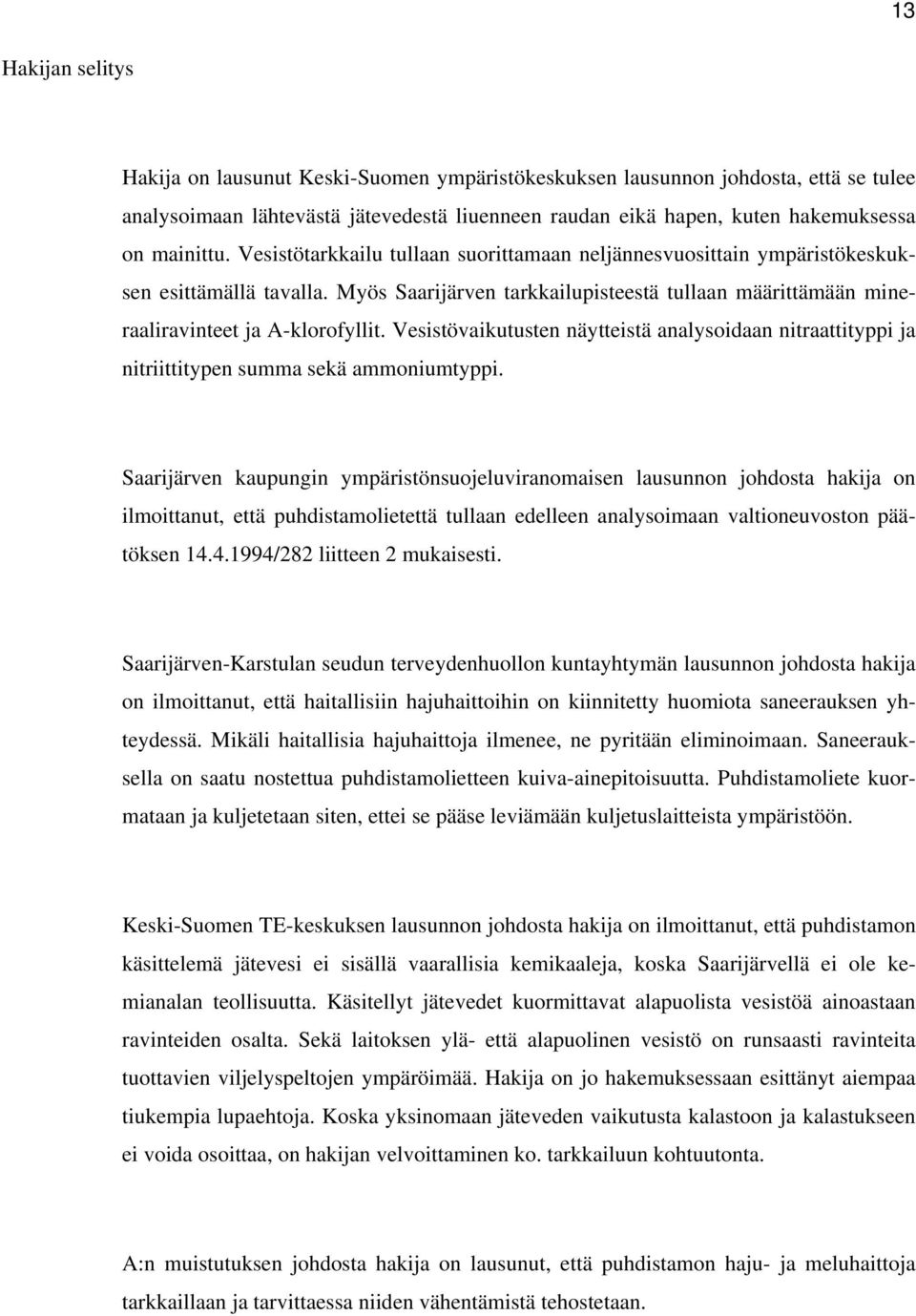 Vesistövaikutusten näytteistä analysoidaan nitraattityppi ja nitriittitypen summa sekä ammoniumtyppi.