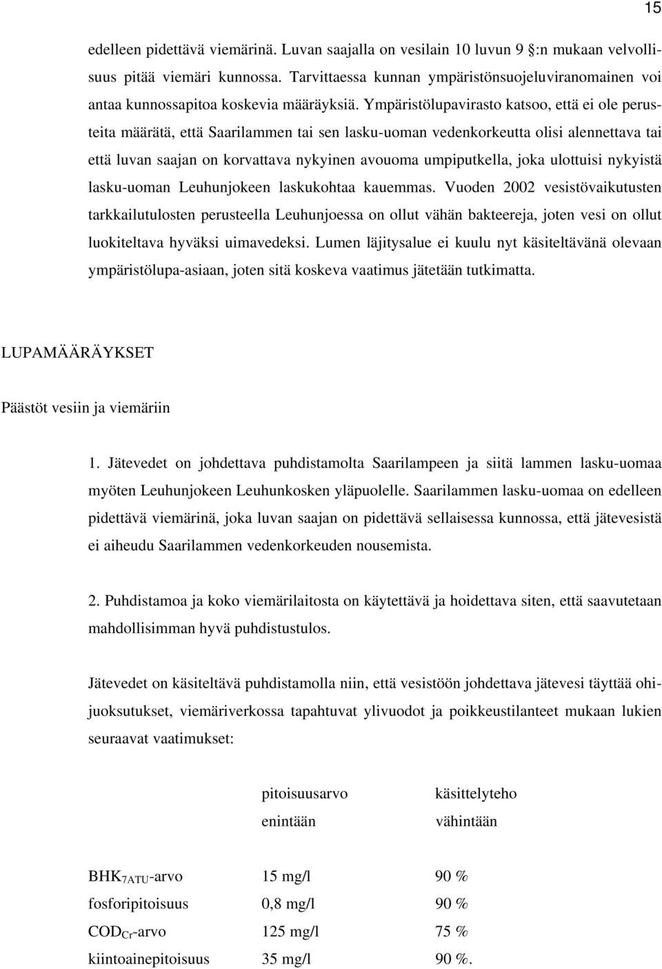 Ympäristölupavirasto katsoo, että ei ole perusteita määrätä, että Saarilammen tai sen lasku-uoman vedenkorkeutta olisi alennettava tai että luvan saajan on korvattava nykyinen avouoma umpiputkella,