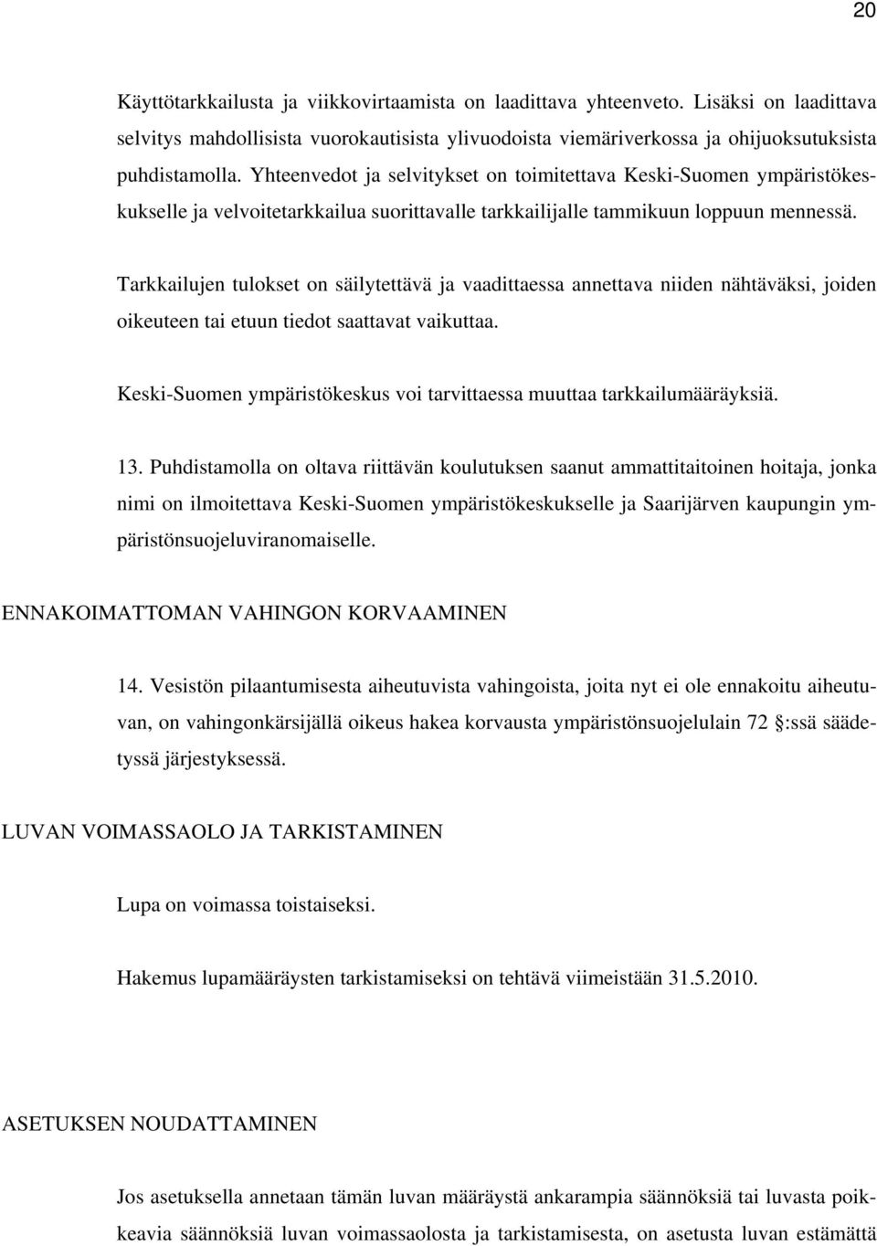 Tarkkailujen tulokset on säilytettävä ja vaadittaessa annettava niiden nähtäväksi, joiden oikeuteen tai etuun tiedot saattavat vaikuttaa.