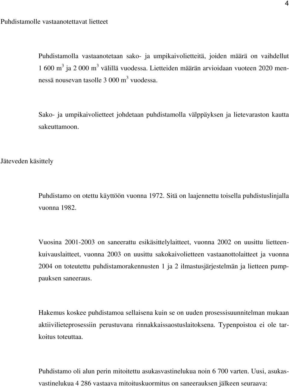 Jäteveden käsittely Puhdistamo on otettu käyttöön vuonna 1972. Sitä on laajennettu toisella puhdistuslinjalla vuonna 1982.