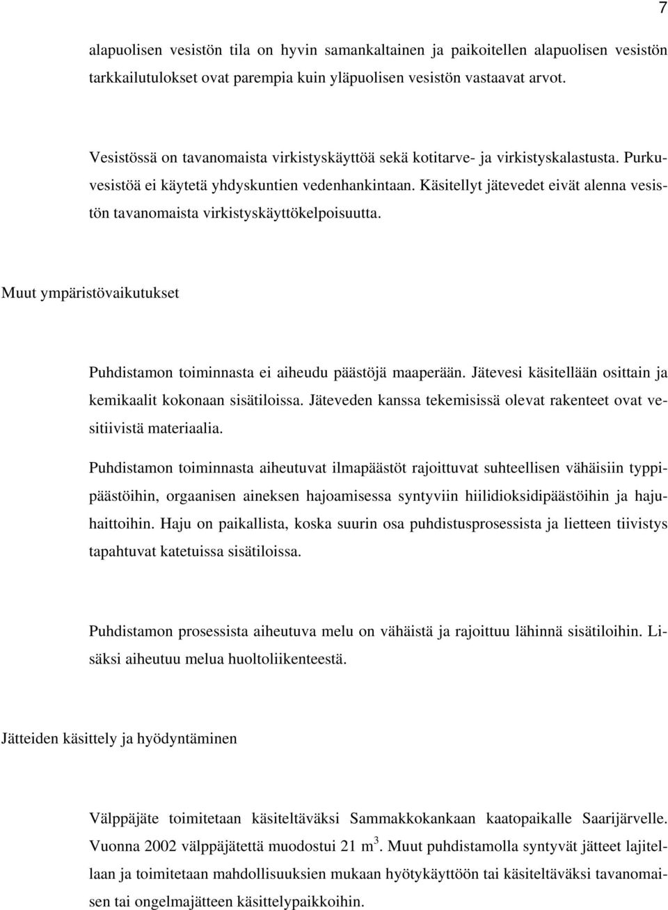 Käsitellyt jätevedet eivät alenna vesistön tavanomaista virkistyskäyttökelpoisuutta. Muut ympäristövaikutukset Puhdistamon toiminnasta ei aiheudu päästöjä maaperään.