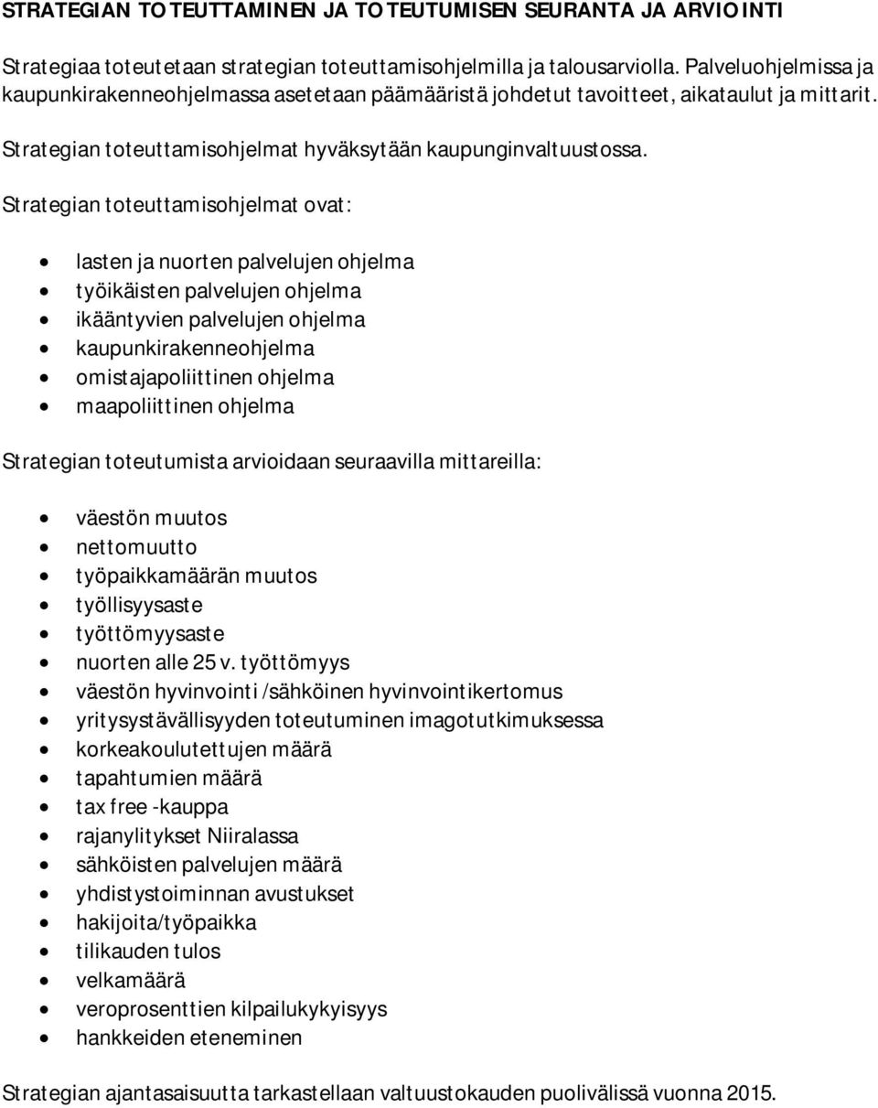 Strategian toteuttamisohjelmat ovat: lasten ja nuorten palvelujen ohjelma työikäisten palvelujen ohjelma ikääntyvien palvelujen ohjelma kaupunkirakenneohjelma omistajapoliittinen ohjelma