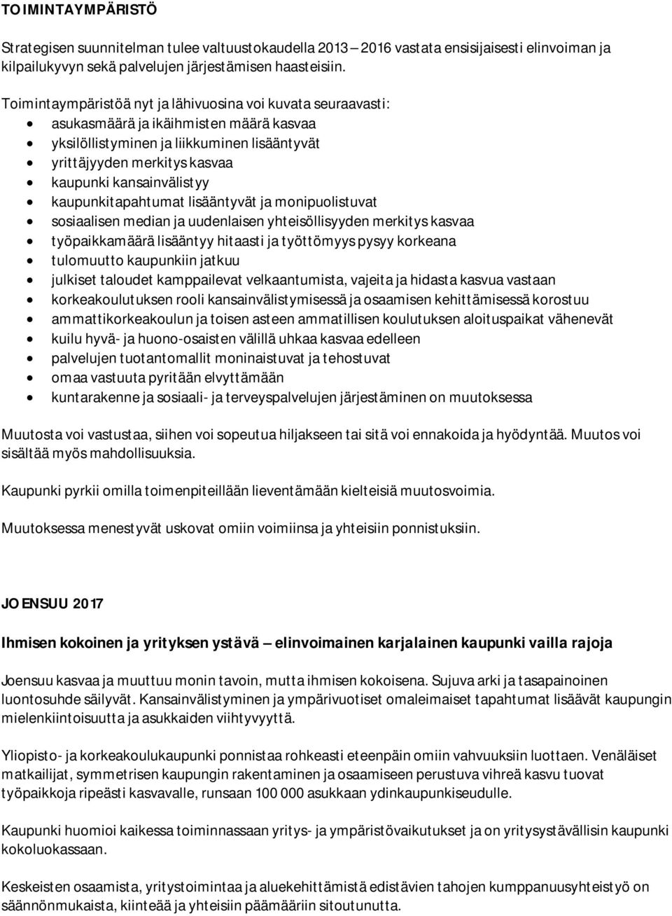 kansainvälistyy kaupunkitapahtumat lisääntyvät ja monipuolistuvat sosiaalisen median ja uudenlaisen yhteisöllisyyden merkitys kasvaa työpaikkamäärä lisääntyy hitaasti ja työttömyys pysyy korkeana