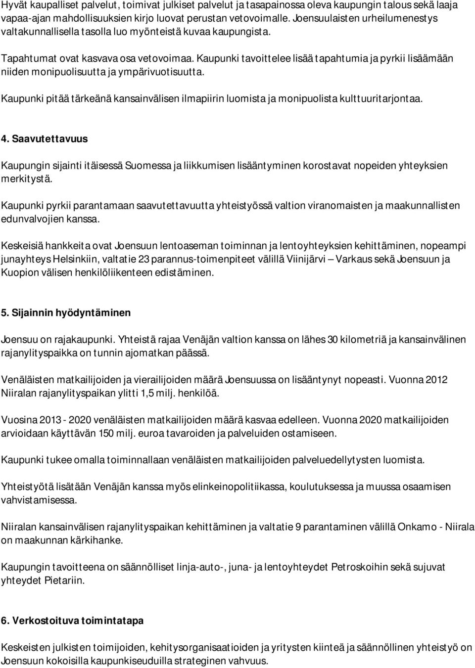 Kaupunki tavoittelee lisää tapahtumia ja pyrkii lisäämään niiden monipuolisuutta ja ympärivuotisuutta. Kaupunki pitää tärkeänä kansainvälisen ilmapiirin luomista ja monipuolista kulttuuritarjontaa. 4.