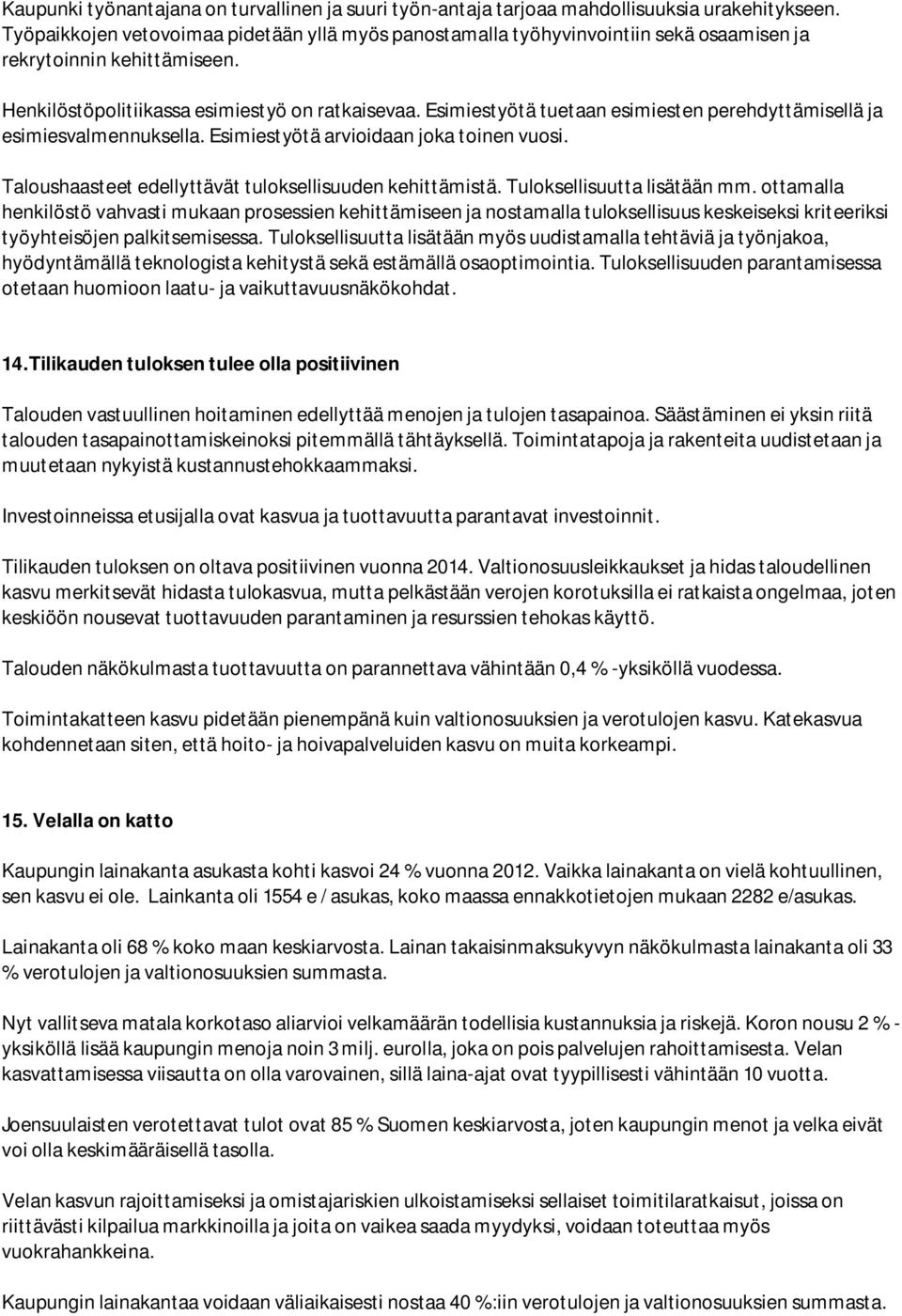 Esimiestyötä tuetaan esimiesten perehdyttämisellä ja esimiesvalmennuksella. Esimiestyötä arvioidaan joka toinen vuosi. Taloushaasteet edellyttävät tuloksellisuuden kehittämistä.