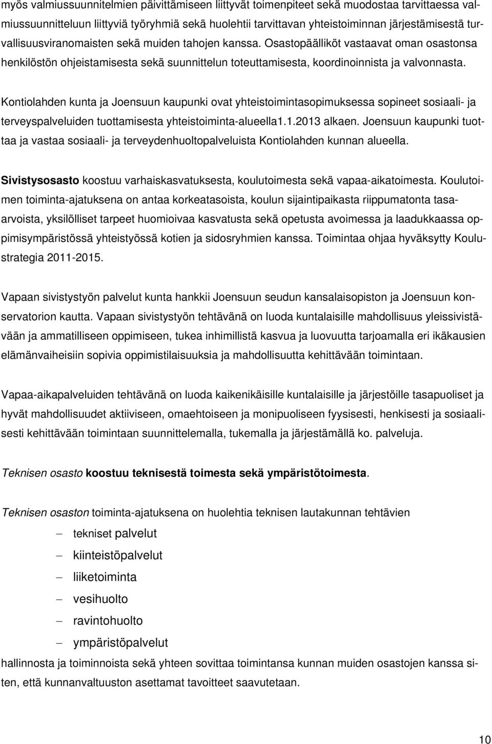 Kontiolahden kunta ja Joensuun kaupunki ovat yhteistoimintasopimuksessa sopineet sosiaali- ja terveyspalveluiden tuottamisesta yhteistoiminta-alueella1.1.2013 alkaen.