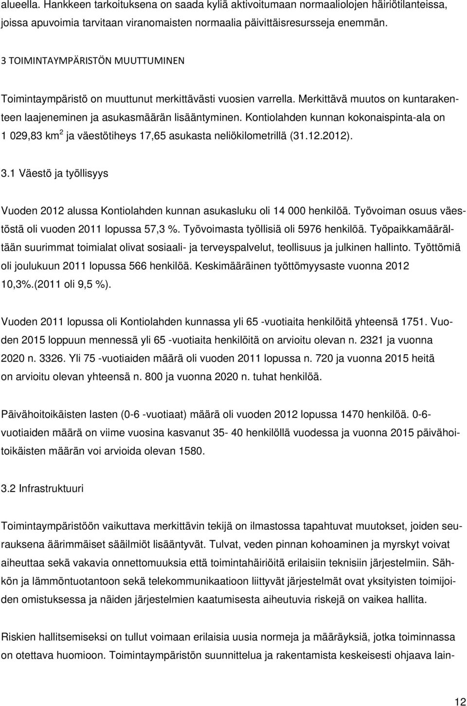 Kontiolahden kunnan kokonaispinta-ala on 1 029,83 km 2 ja väestötiheys 17,65 asukasta neliökilometrillä (31.12.2012). 3.