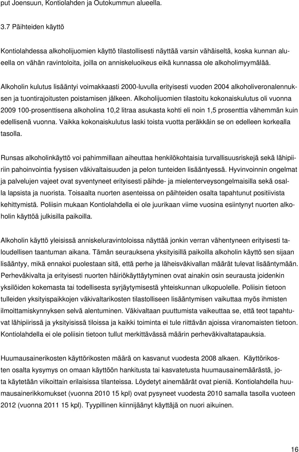 alkoholimyymälää. Alkoholin kulutus lisääntyi voimakkaasti 2000-luvulla erityisesti vuoden 2004 alkoholiveronalennuksen ja tuontirajoitusten poistamisen jälkeen.