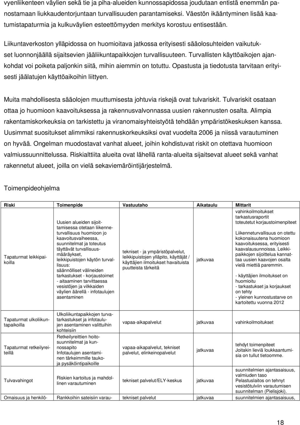 Liikuntaverkoston ylläpidossa on huomioitava jatkossa erityisesti sääolosuhteiden vaikutukset luonnonjäällä sijaitsevien jääliikuntapaikkojen turvallisuuteen.