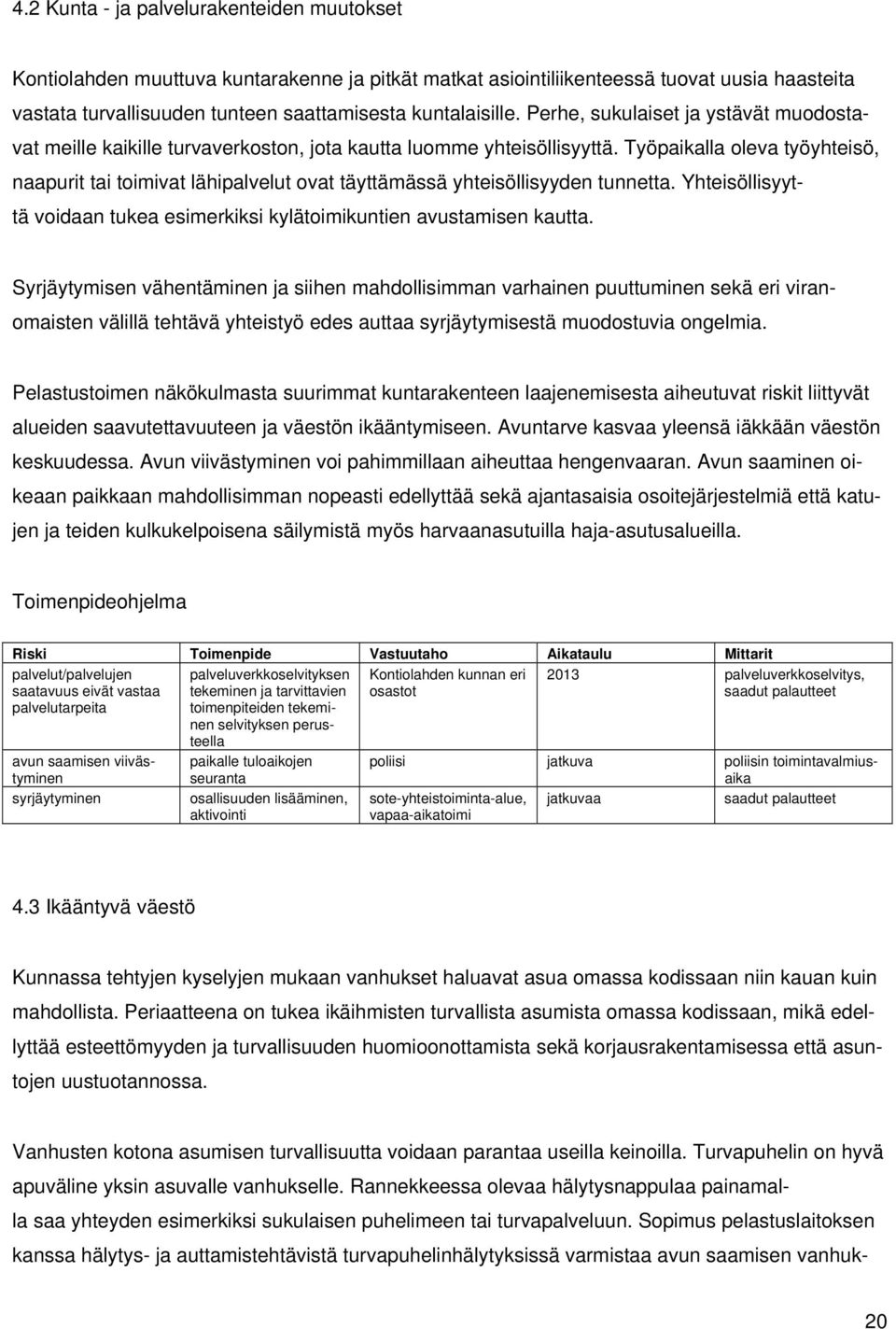 Työpaikalla oleva työyhteisö, naapurit tai toimivat lähipalvelut ovat täyttämässä yhteisöllisyyden tunnetta. Yhteisöllisyyttä voidaan tukea esimerkiksi kylätoimikuntien avustamisen kautta.