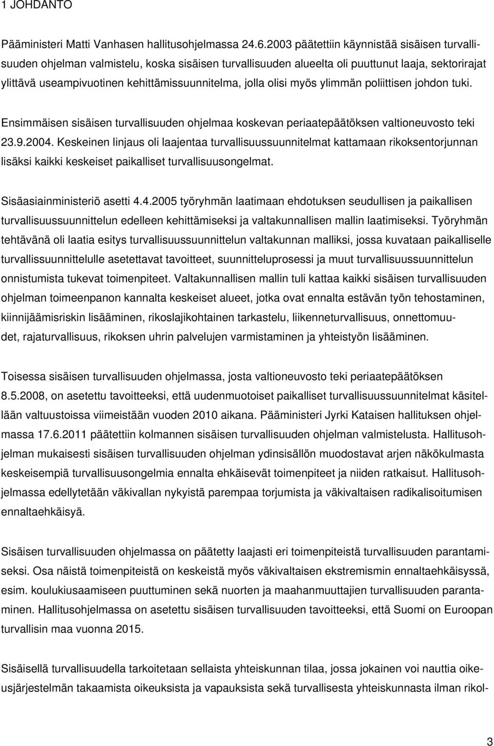 olisi myös ylimmän poliittisen johdon tuki. Ensimmäisen sisäisen turvallisuuden ohjelmaa koskevan periaatepäätöksen valtioneuvosto teki 23.9.2004.