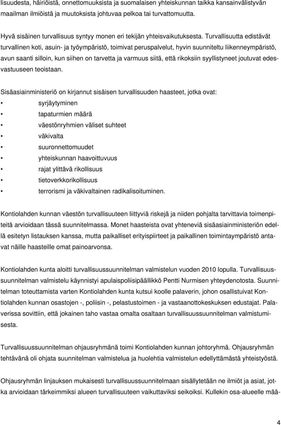 Turvallisuutta edistävät turvallinen koti, asuin- ja työympäristö, toimivat peruspalvelut, hyvin suunniteltu liikenneympäristö, avun saanti silloin, kun siihen on tarvetta ja varmuus siitä, että