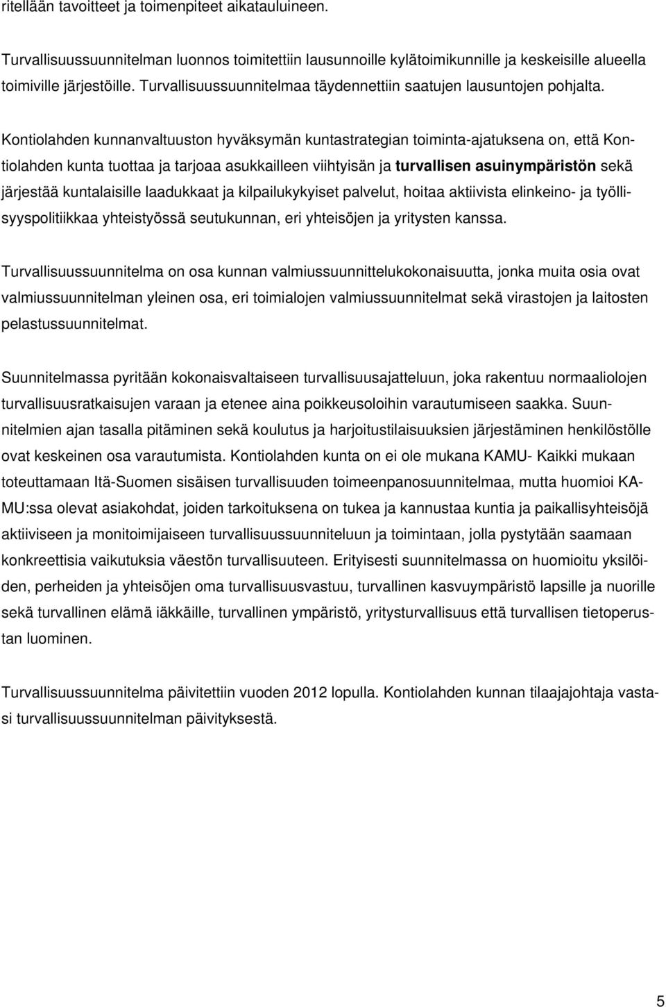 Kontiolahden kunnanvaltuuston hyväksymän kuntastrategian toiminta-ajatuksena on, että Kontiolahden kunta tuottaa ja tarjoaa asukkailleen viihtyisän ja turvallisen asuinympäristön sekä järjestää