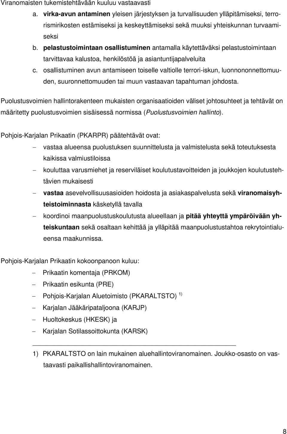 pelastustoimintaan osallistuminen antamalla käytettäväksi pelastustoimintaan tarvittavaa kalustoa, henkilöstöä ja asiantuntijapalveluita c.