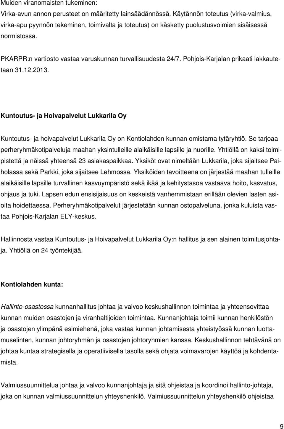 PKARPR:n vartiosto vastaa varuskunnan turvallisuudesta 24/7. Pohjois-Karjalan prikaati lakkautetaan 31.12.2013.