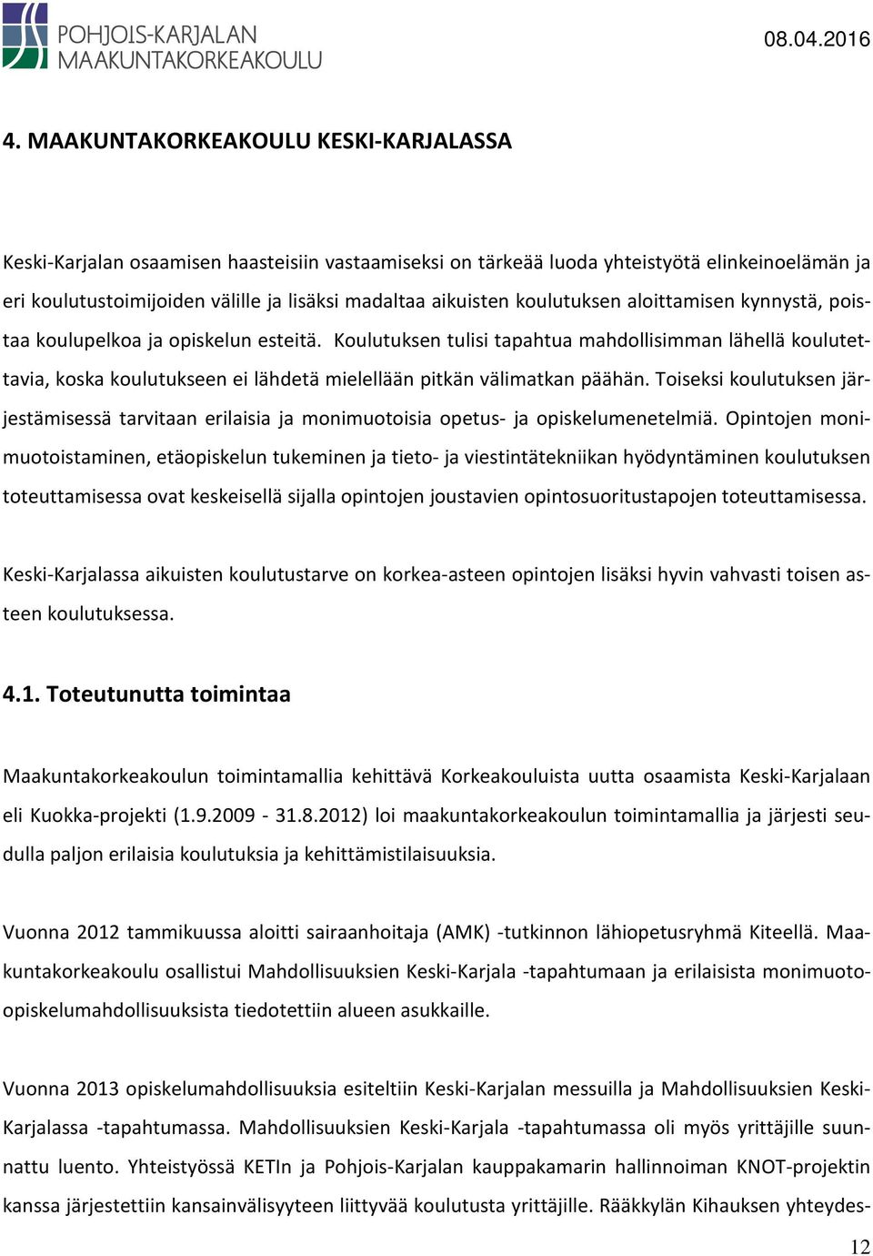 Koulutuksen tulisi tapahtua mahdollisimman lähellä koulutettavia, koska koulutukseen ei lähdetä mielellään pitkän välimatkan päähän.