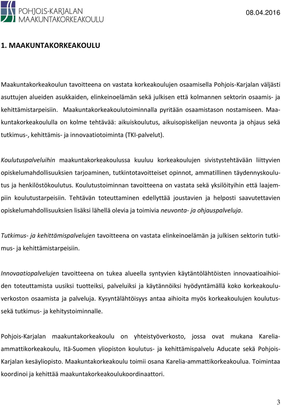 Maakuntakorkeakoululla on kolme tehtävää: aikuiskoulutus, aikuisopiskelijan neuvonta ja ohjaus sekä tutkimus-, kehittämis- ja innovaatiotoiminta (TKI-palvelut).