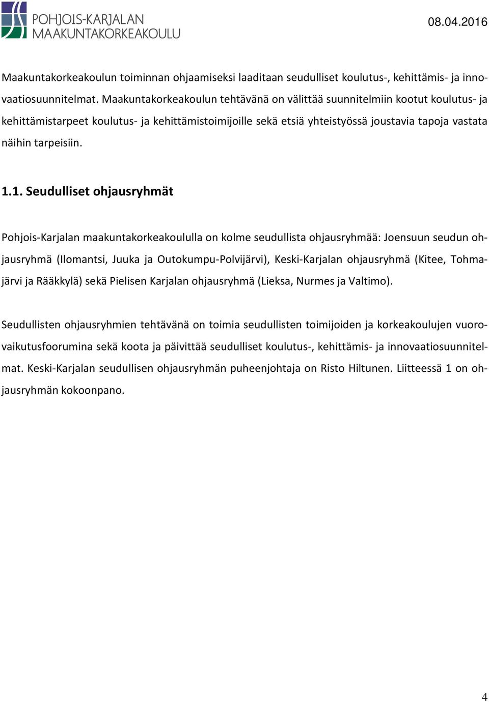 1. Seudulliset ohjausryhmät Pohjois-Karjalan maakuntakorkeakoululla on kolme seudullista ohjausryhmää: Joensuun seudun ohjausryhmä (Ilomantsi, Juuka ja Outokumpu-Polvijärvi), Keski-Karjalan