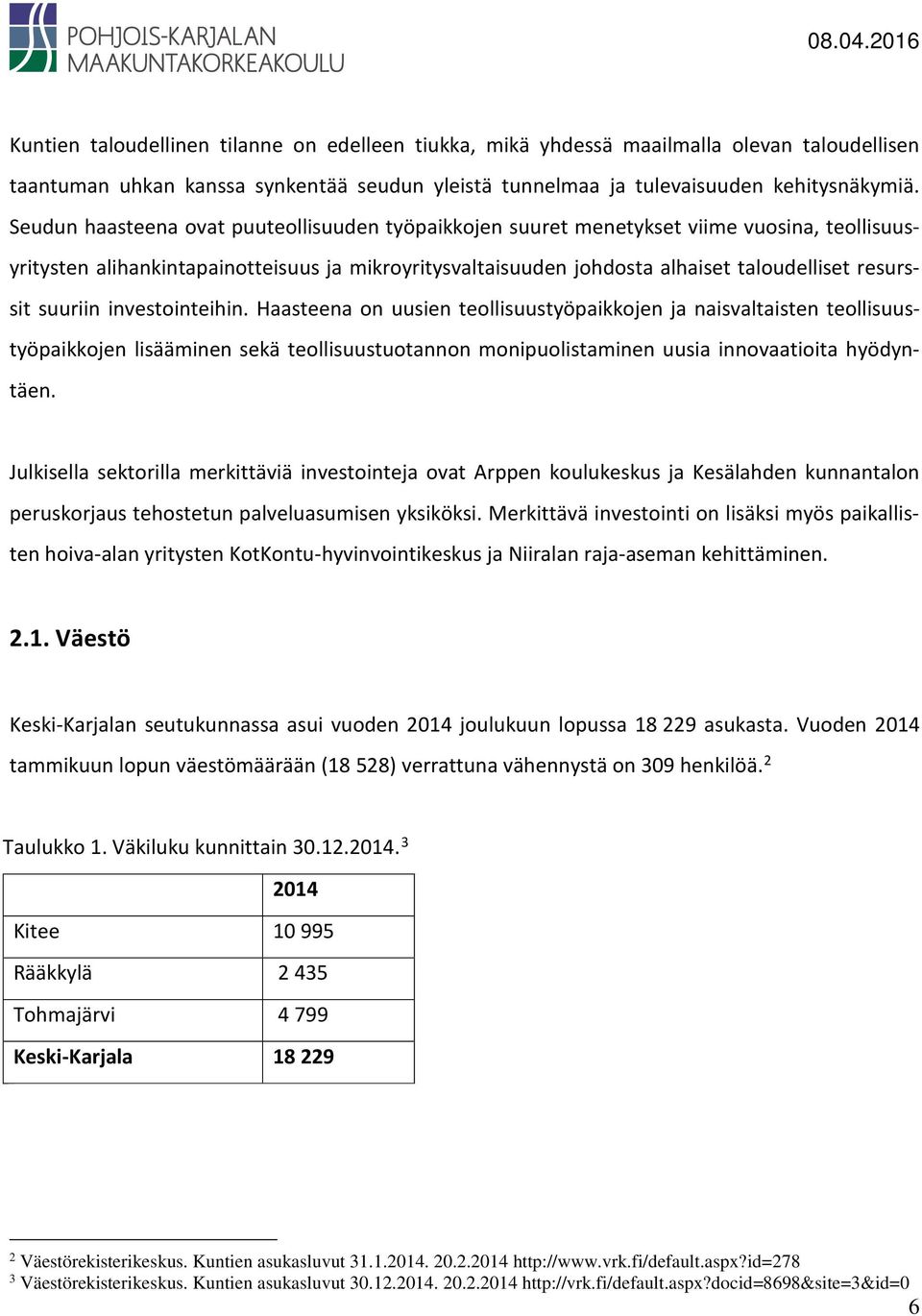 suuriin investointeihin. Haasteena on uusien teollisuustyöpaikkojen ja naisvaltaisten teollisuustyöpaikkojen lisääminen sekä teollisuustuotannon monipuolistaminen uusia innovaatioita hyödyntäen.