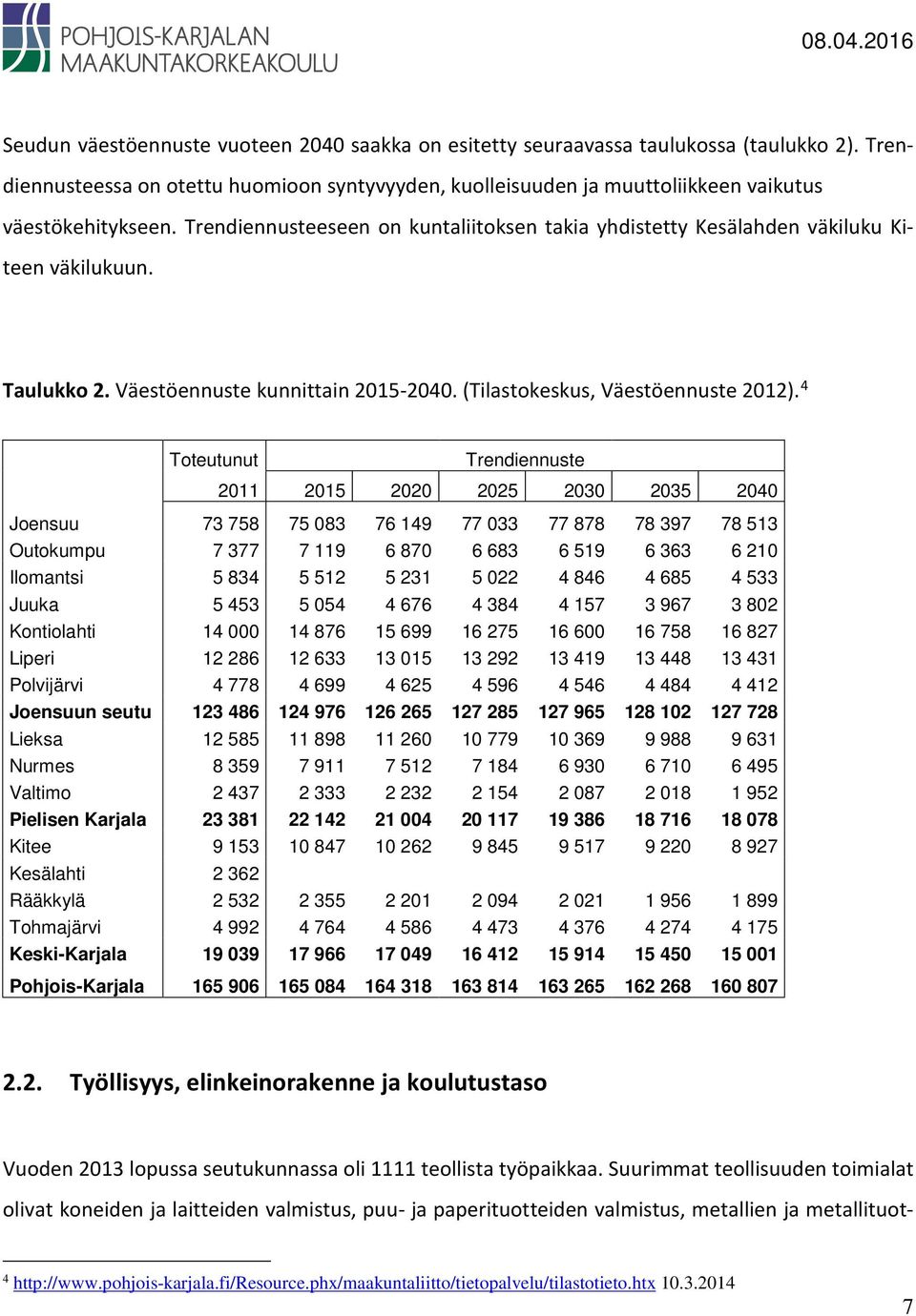 4 Toteutunut Trendiennuste 2011 2015 2020 2025 2030 2035 2040 Joensuu 73 758 75 083 76 149 77 033 77 878 78 397 78 513 Outokumpu 7 377 7 119 6 870 6 683 6 519 6 363 6 210 Ilomantsi 5 834 5 512 5 231