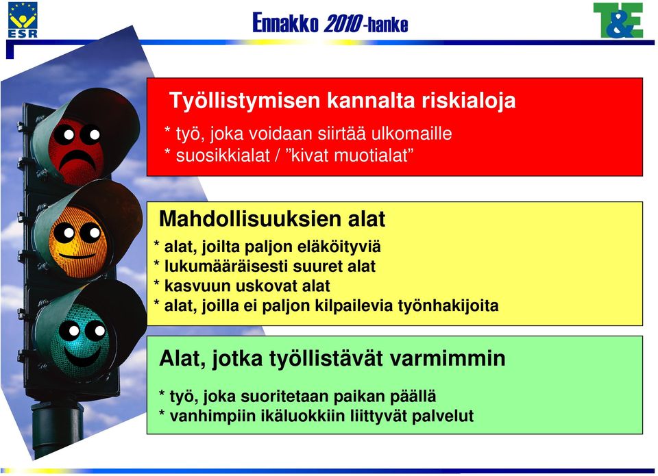 suuret alat * kasvuun uskovat alat * alat, joilla ei paljon kilpailevia työnhakijoita Alat,