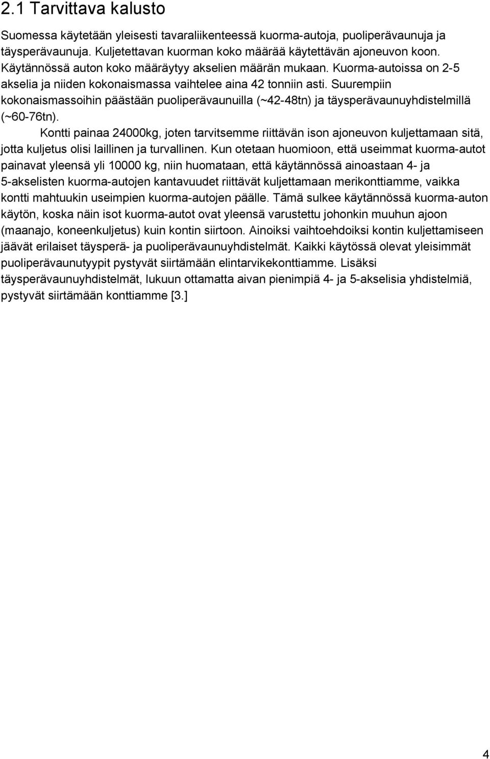 Suurempiin kokonaismassoihin päästään puoliperävaunuilla (~42 48tn) ja täysperävaunuyhdistelmillä (~60 76tn).