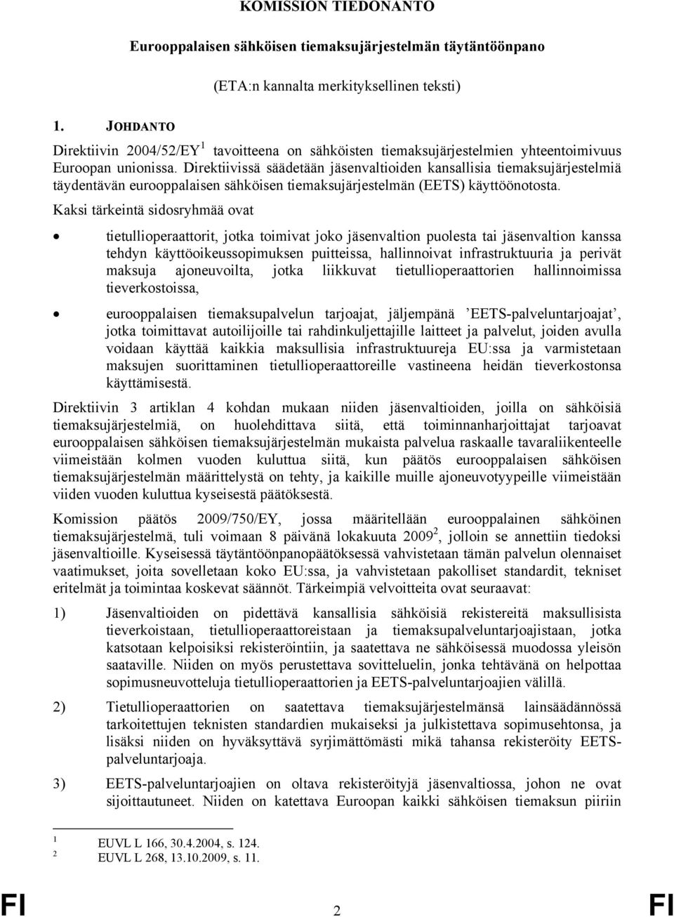 Direktiivissä säädetään jäsenvaltioiden kansallisia tiemaksujärjestelmiä täydentävän eurooppalaisen sähköisen tiemaksujärjestelmän (EETS) käyttöönotosta.