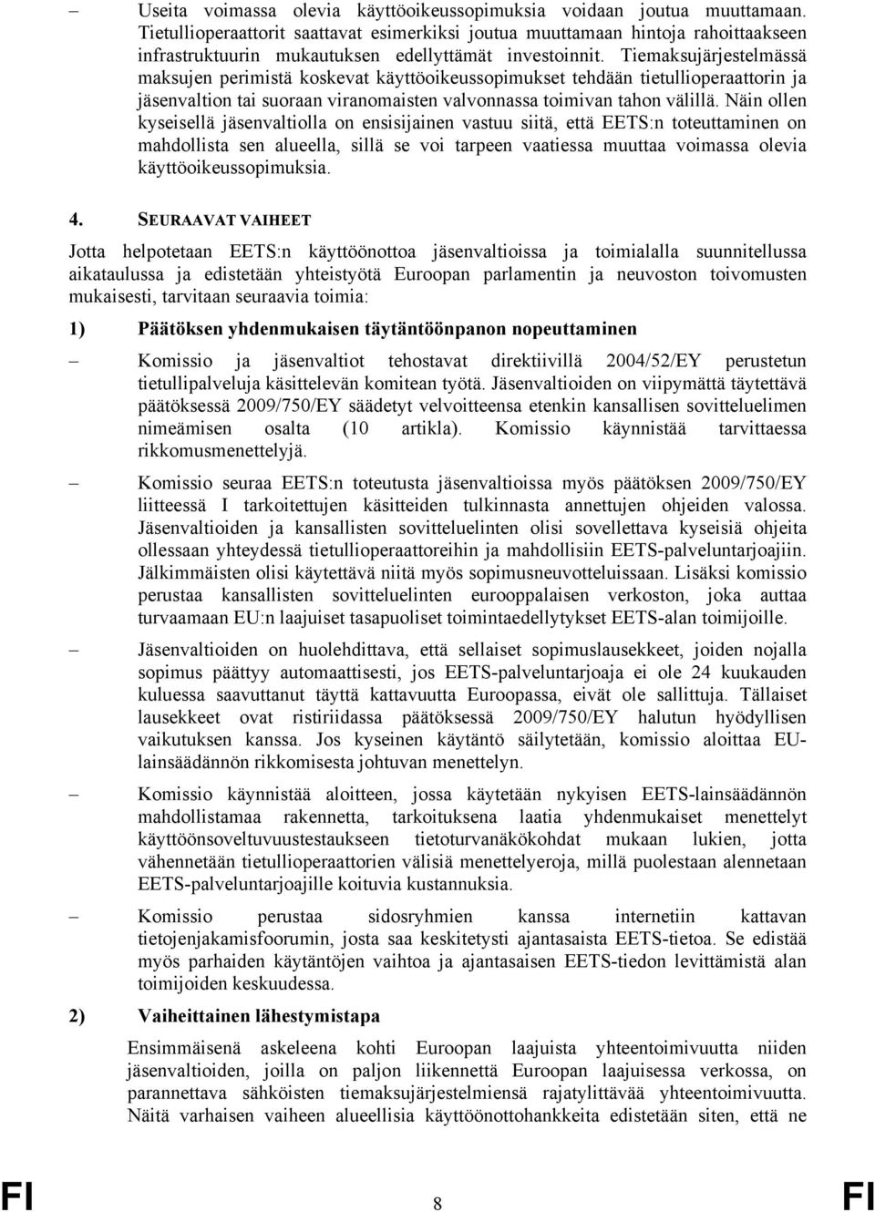 Tiemaksujärjestelmässä maksujen perimistä koskevat käyttöoikeussopimukset tehdään tietullioperaattorin ja jäsenvaltion tai suoraan viranomaisten valvonnassa toimivan tahon välillä.